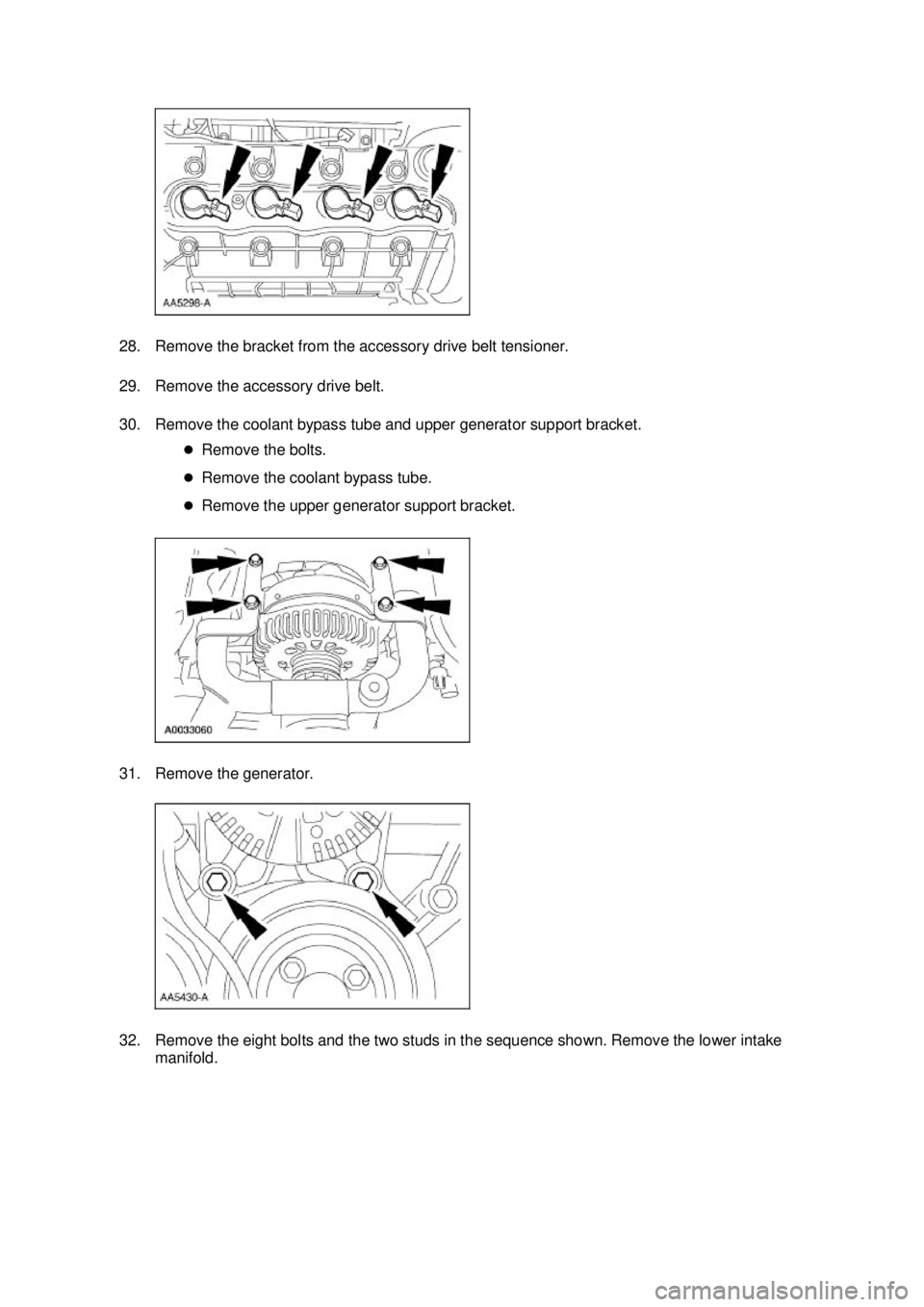 FORD MUSTANG 2003 Manual Online 28. Remove the bracket from the accessory drive belt tensioner. 
29. Remove the accessory drive belt. 
30. Remove the coolant bypass tube and upper generator support bracket. 
�zRemove the bolts. 
�z 