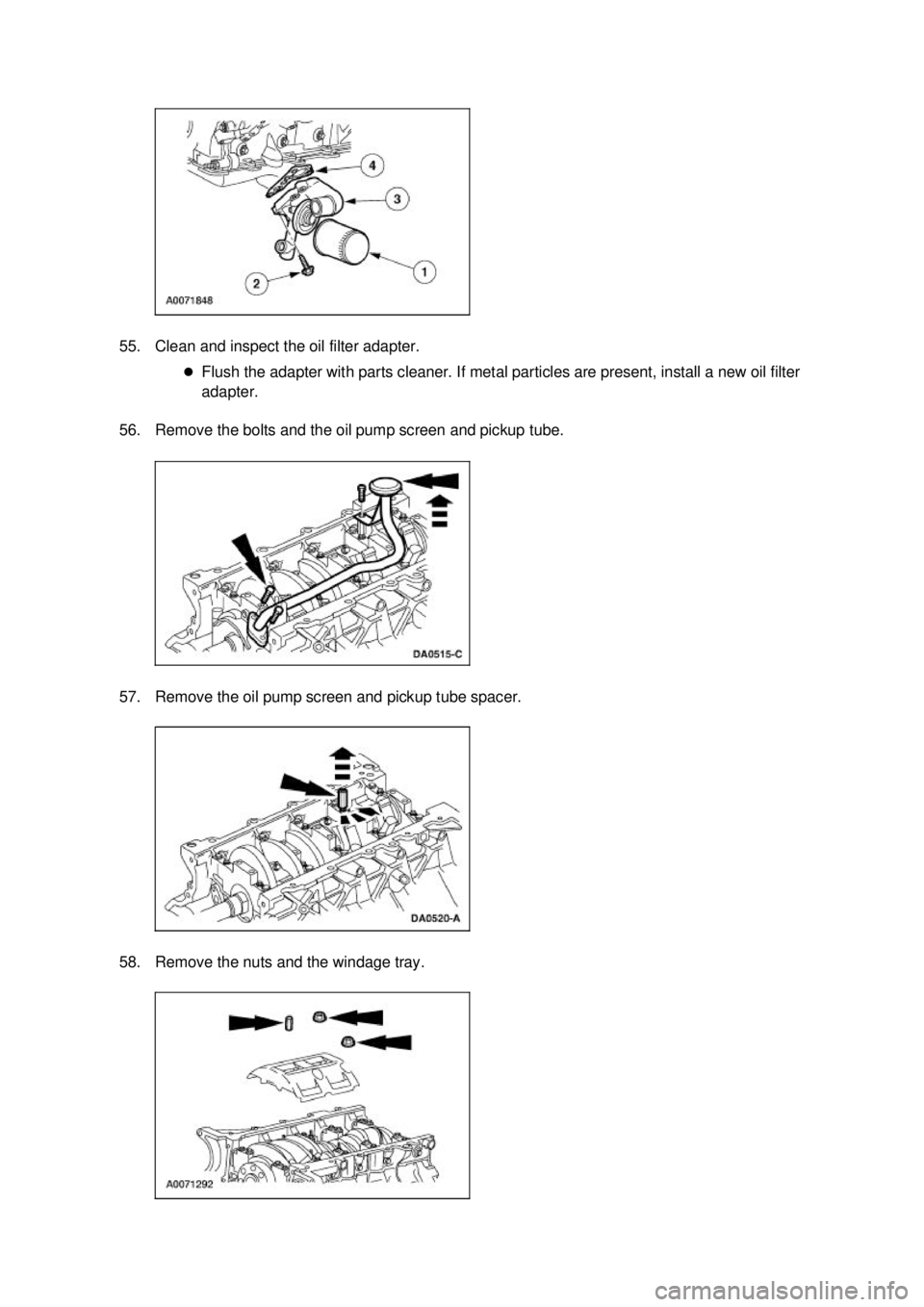 FORD MUSTANG 2003  Workshop Manual 55. Clean and inspect the oil filter adapter. 
�zFlush the adapter with parts cleaner. If metal particles are present, install a new oil filter 
adapter. 
56. Remove the bolts and the oil pump screen 