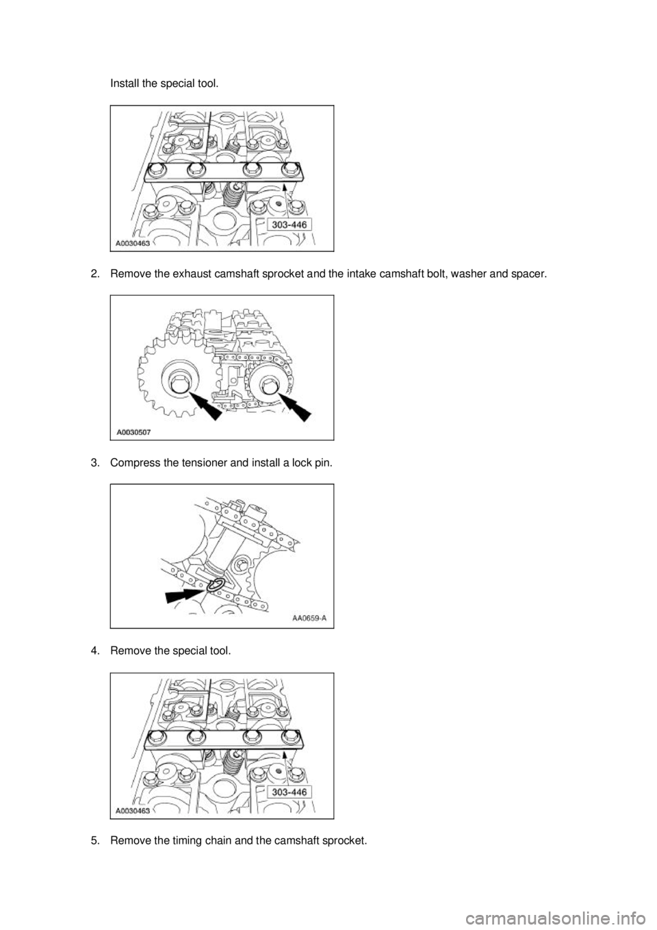 FORD MUSTANG 2003 Owners Manual Install the special tool.
2. Remove the exhaust camshaft sprocket and the intake camshaft bolt, washer and spacer.
3. Compress the tensioner and install a lock pin.
4. Remove the special tool.
5. FORD MUSTANG 2003 Owners Manual Install the special tool.
2. Remove the exhaust camshaft sprocket and the intake camshaft bolt, washer and spacer.
3. Compress the tensioner and install a lock pin.
4. Remove the special tool.
5.