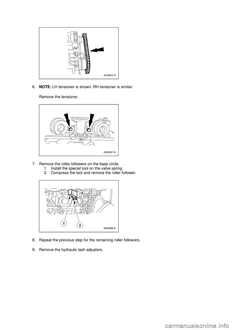 FORD MUSTANG 2003  Workshop Manual 6.
NOTE:  LH tensioner is shown, RH tensioner is similar. 
Remove the tensioner. 
7. Remove the roller followers on the base circle.  1. Install the special tool on the valve spring. 
2. Compress the 