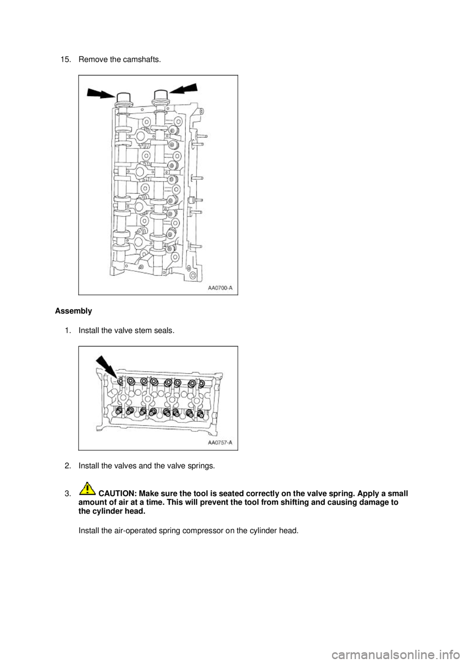 FORD MUSTANG 2003  Workshop Manual 15. Remove the camshafts. 
Assembly  1. Install the valve stem seals. 
2. Install the valves and the valve springs. 
3.  CAUTION: Make sure the tool is seated correctly on the valve spring. Apply a sm