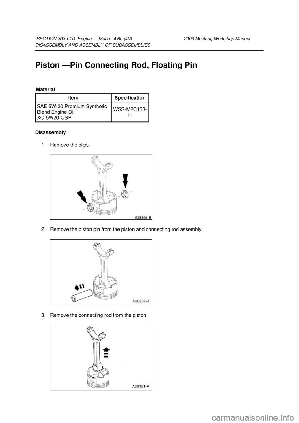 FORD MUSTANG 2003  Workshop Manual DISASSEMBLY AND ASSEMBLY OF SUBASSEMBLIES 
Piston —
Pin Connecting Rod, Floating Pin 
Disassembly  1. Remove the clips. 
2. Remove the piston pin from the piston and connecting rod assembly. 
3. Rem