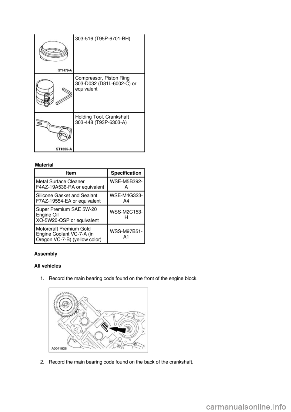 FORD MUSTANG 2003  Workshop Manual Assembly 
All vehicles 
1. Record the main bearing code found on the front of the engine block. 
2. Record the main bearing code found on the back of the crankshaft.  303-
516 (T95P-6701- BH)  Compres