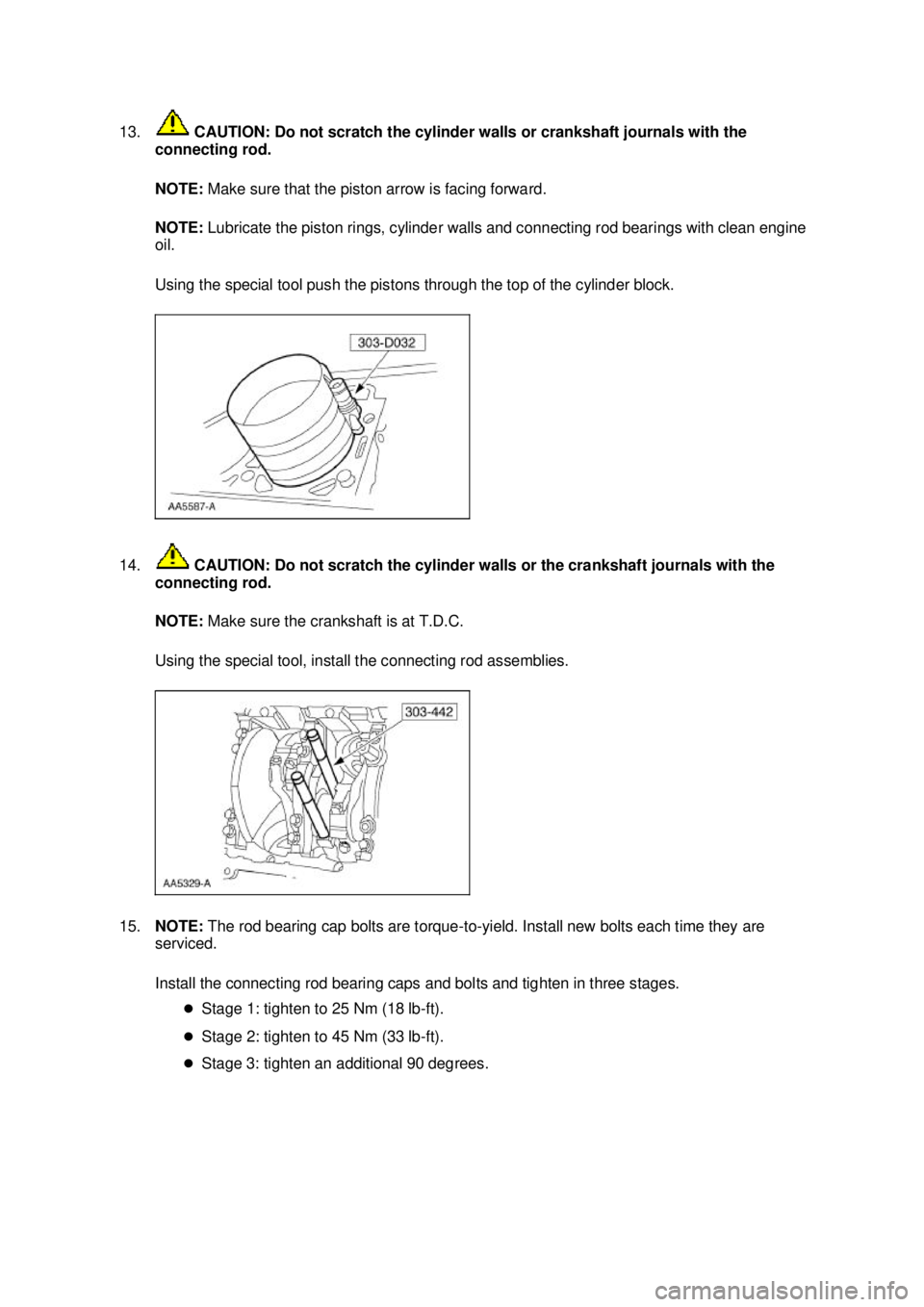 FORD MUSTANG 2003  Workshop Manual 13.
 CAUTION: Do not scratch the cylinder walls or crankshaft journals with the 
connecting rod. 
NOTE:  Make sure that the piston arrow is facing forward. 
NOTE:  Lubricate the piston rings, cylinder