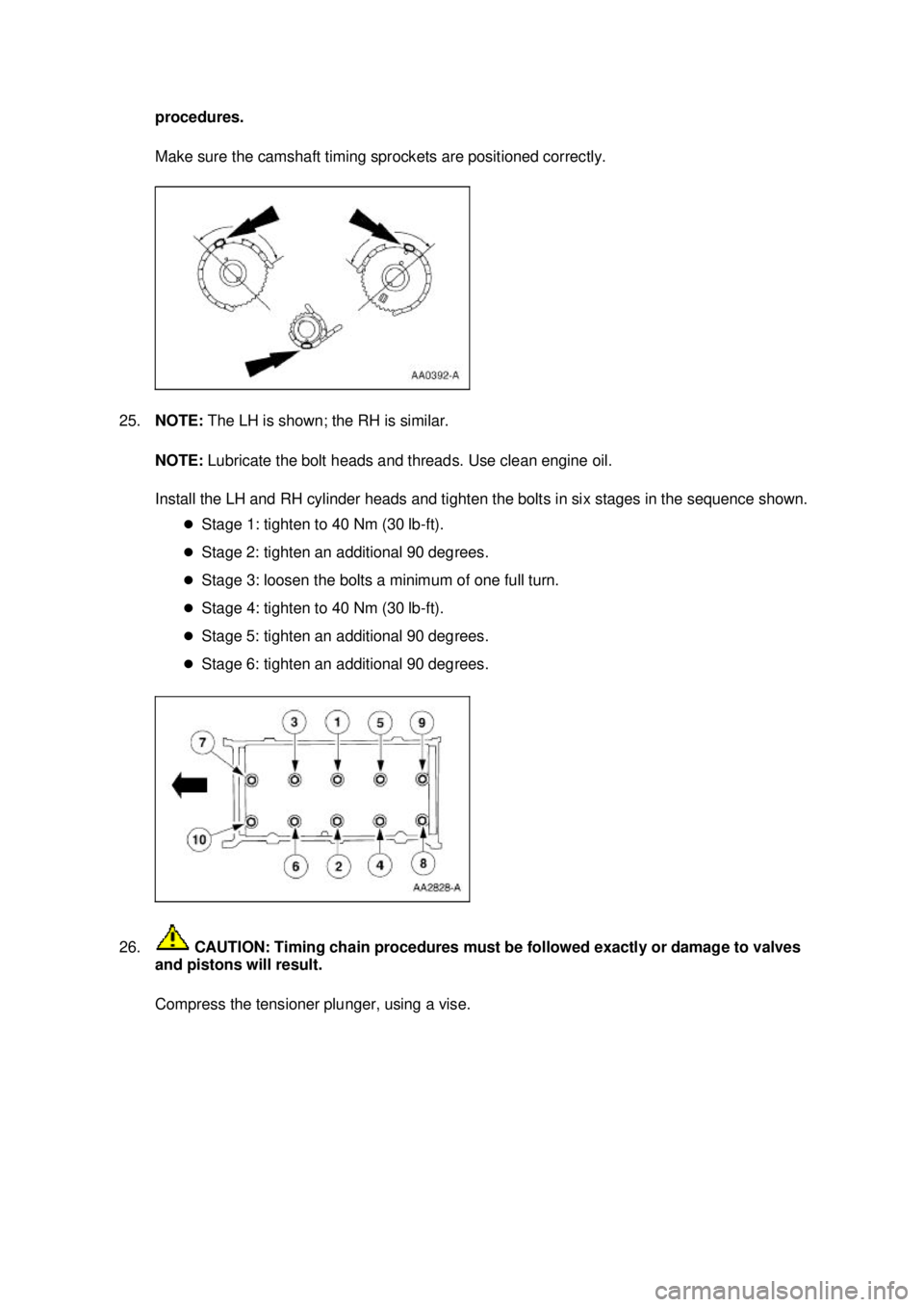 FORD MUSTANG 2003 Owners Manual procedures.
Make sure the camshaft timing sprockets are positioned correctly.
25. NOTE: The LH is shown; the RH is similar.
NOTE: Lubricate the bolt heads and threads. Use clean engine oil.
Inst FORD MUSTANG 2003 Owners Manual procedures.
Make sure the camshaft timing sprockets are positioned correctly.
25. NOTE: The LH is shown; the RH is similar.
NOTE: Lubricate the bolt heads and threads. Use clean engine oil.
Inst