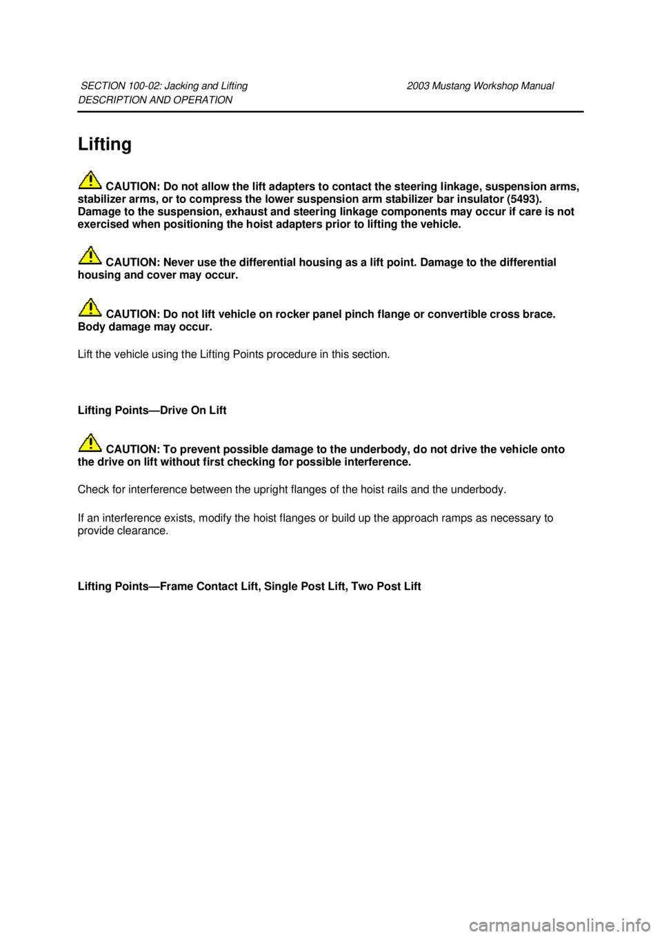 FORD MUSTANG 2003 User Guide DESCRIPTION AND OPERATION 
Lifting 
 CAUTION: Do not allow the lift adapters to contact the steering linkage, suspension arms, 
stabilizer arms, or to compress the lower suspension arm stabilizer bar 