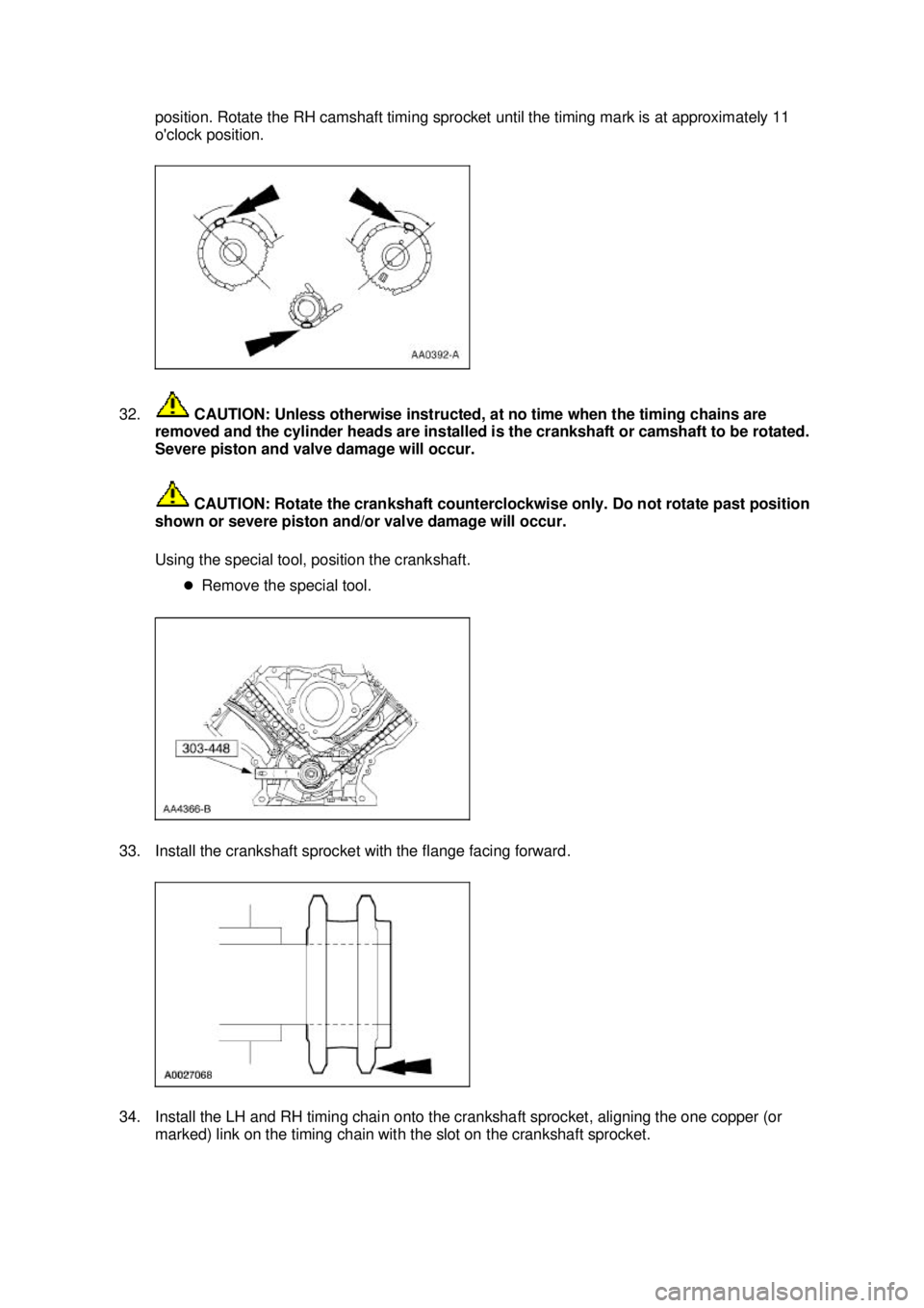 FORD MUSTANG 2003 Owners Manual position. Rotate the RH camshaft timing sprocket until the timing mark is at approximately 11
oclock position.
32. CAUTION: Unless otherwise instructed, at no time when the timing chains are
remo FORD MUSTANG 2003 Owners Manual position. Rotate the RH camshaft timing sprocket until the timing mark is at approximately 11
oclock position.
32. CAUTION: Unless otherwise instructed, at no time when the timing chains are
remo