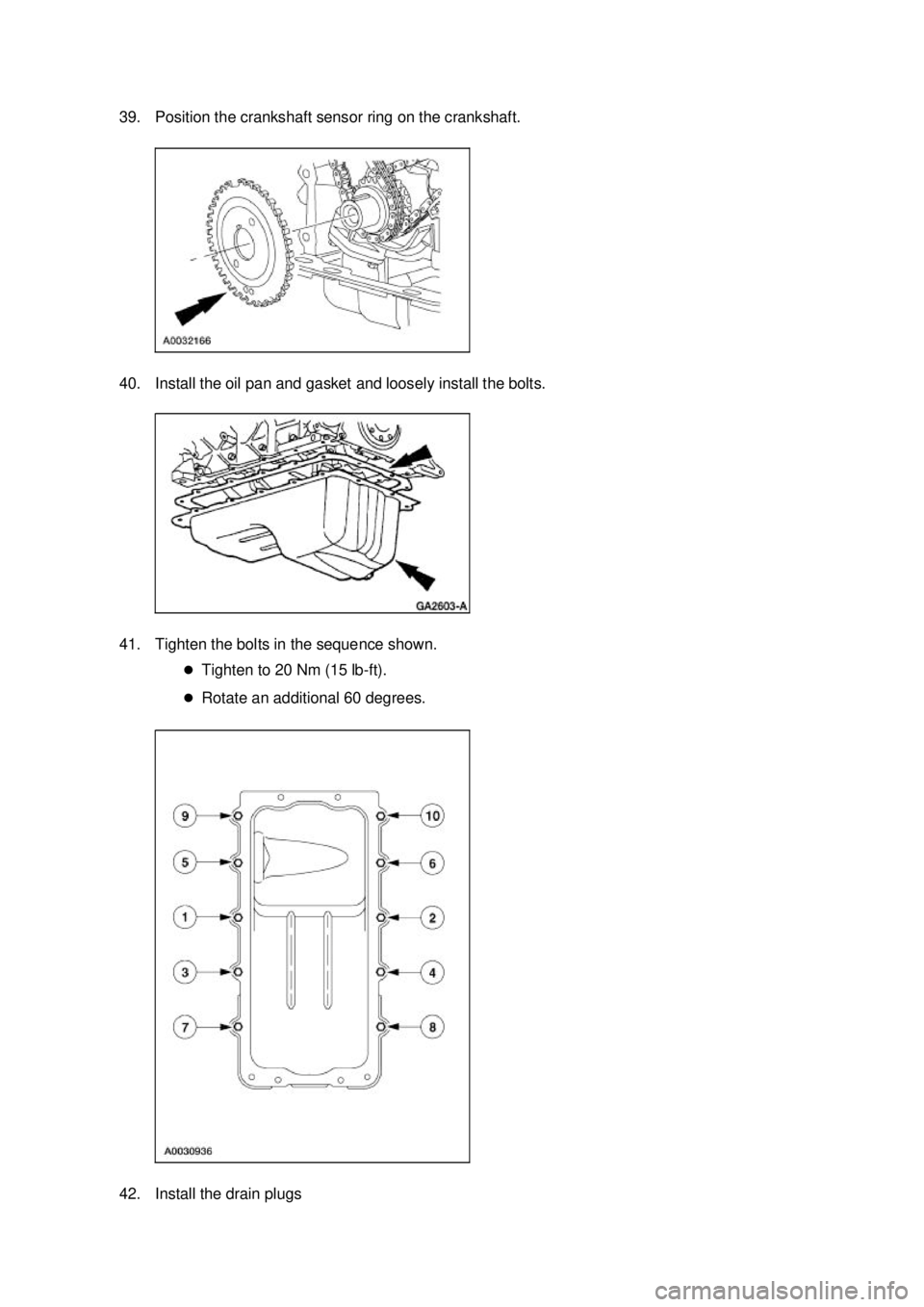 FORD MUSTANG 2003 Owners Manual 39. Position the crankshaft sensor ring on the crankshaft. 
40. Install the oil pan and gasket and loosely install the bolts. 
41. Tighten the bolts in the sequence shown. 
�zTighten to 20 Nm (15 lb- 