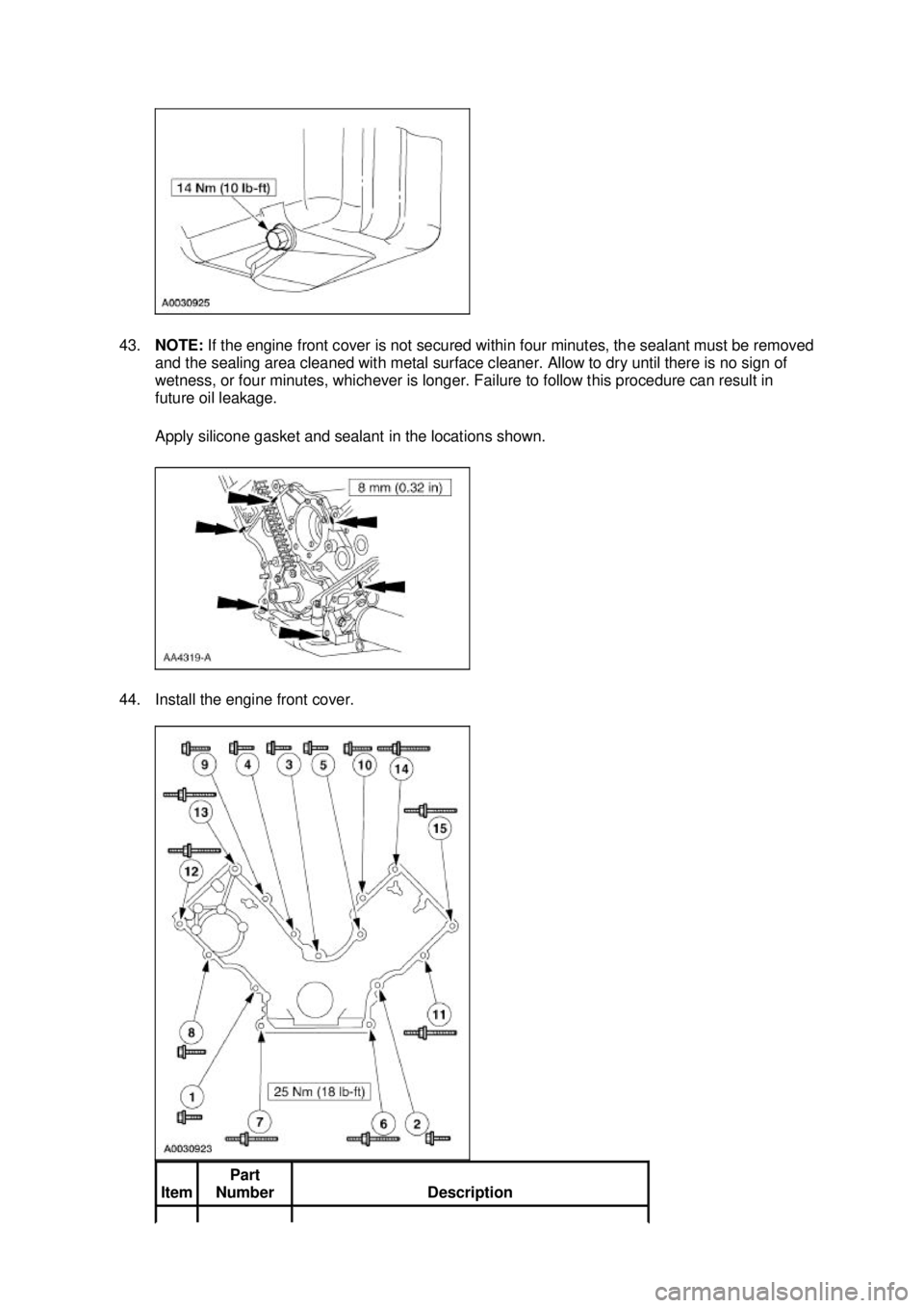 FORD MUSTANG 2003  Workshop Manual 43.
NOTE:  If the engine front cover is not secured within four minutes, the sealant must be removed 
and the sealing area cleaned with metal surface cleaner. Allow to dry until there is no sign of 
w
