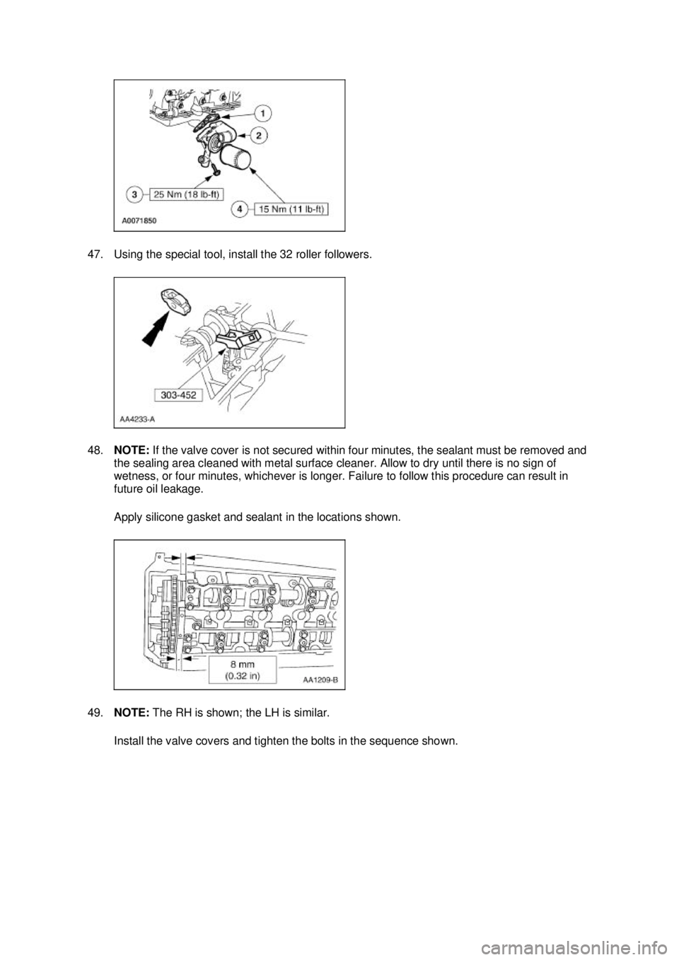 FORD MUSTANG 2003 Owners Guide 47. Using the special tool, install the 32 roller followers. 
48.
NOTE:  If the valve cover is not secured within four minutes, the sealant must be removed and 
the sealing area cleaned with metal sur