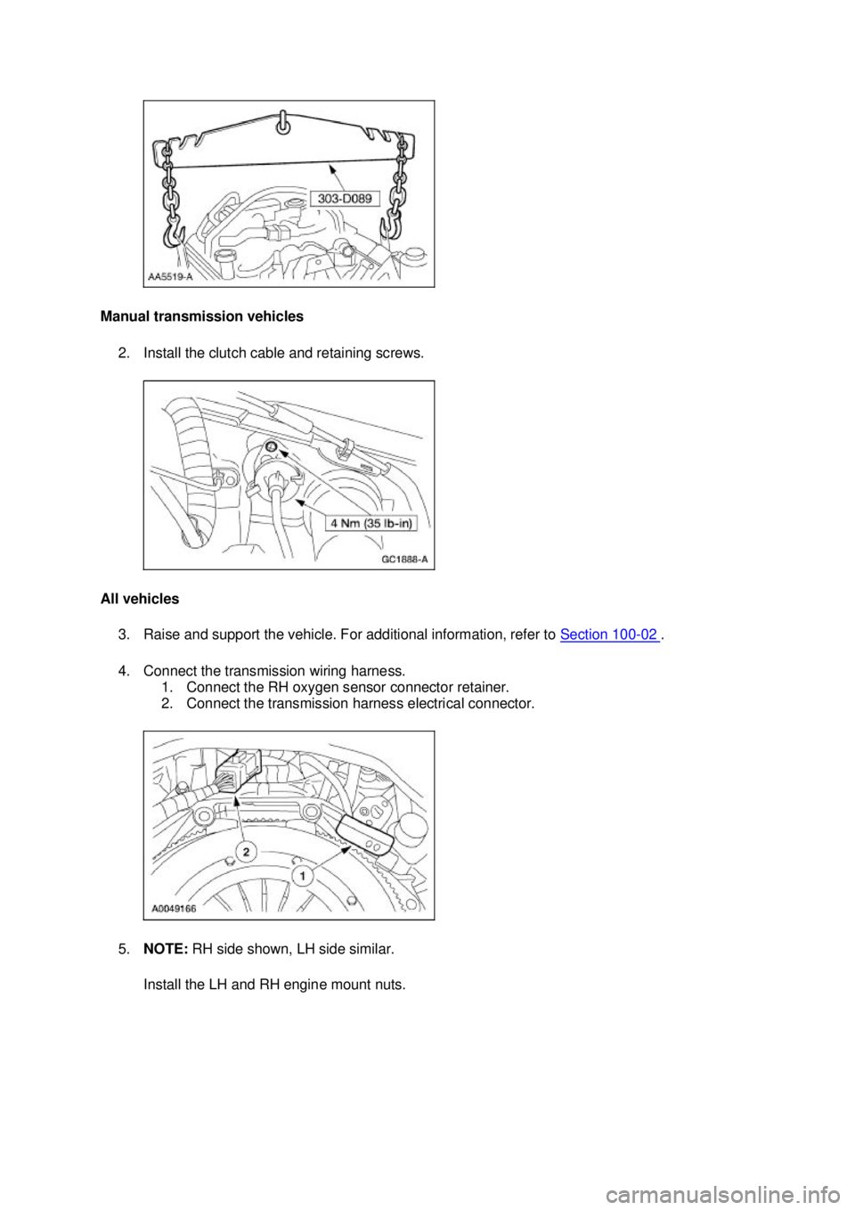 FORD MUSTANG 2003  Workshop Manual Manual transmission vehicles 
2. Install the clutch cable and retaining screws. 
All vehicles  3. Raise and support the vehicle. For additional information, refer to  Section 100 - 02  . 
4. Connect t