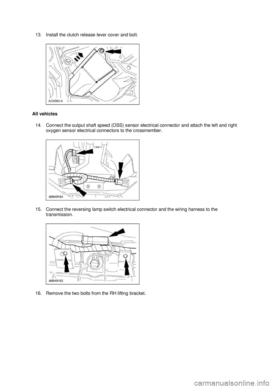 FORD MUSTANG 2003  Workshop Manual 13. Install the clutch release lever cover and bolt. 
All vehicles  14. Connect the output shaft speed (OSS) sensor electrical connector and attach the left and right  oxygen sensor electrical connect