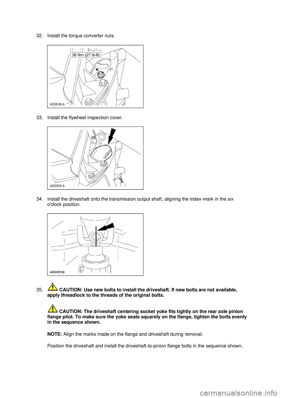 FORD MUSTANG 2003  Workshop Manual 32. Install the torque converter nuts. 
33. Install the flywheel inspection cover. 
34. Install the driveshaft onto the transmission output shaft, aligning the index-
mark in the six 
oclock position