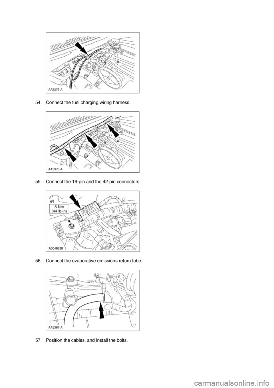 FORD MUSTANG 2003 User Guide 54. Connect the fuel charging wiring harness. 
55. Connect the 16-
pin and the 42-pin connectors. 
56. Connect the evaporative emissions return tube.  57. Position the cables, and install the bolts.  