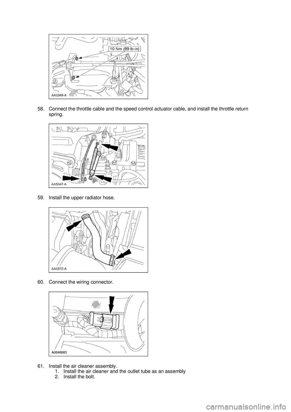 FORD MUSTANG 2003 Service Manual 58. Connect the throttle cable and the speed control actuator cable, and install the throttle return 
spring. 
59. Install the upper radiator hose. 
60. Connect the wiring connector. 
61. Install the 