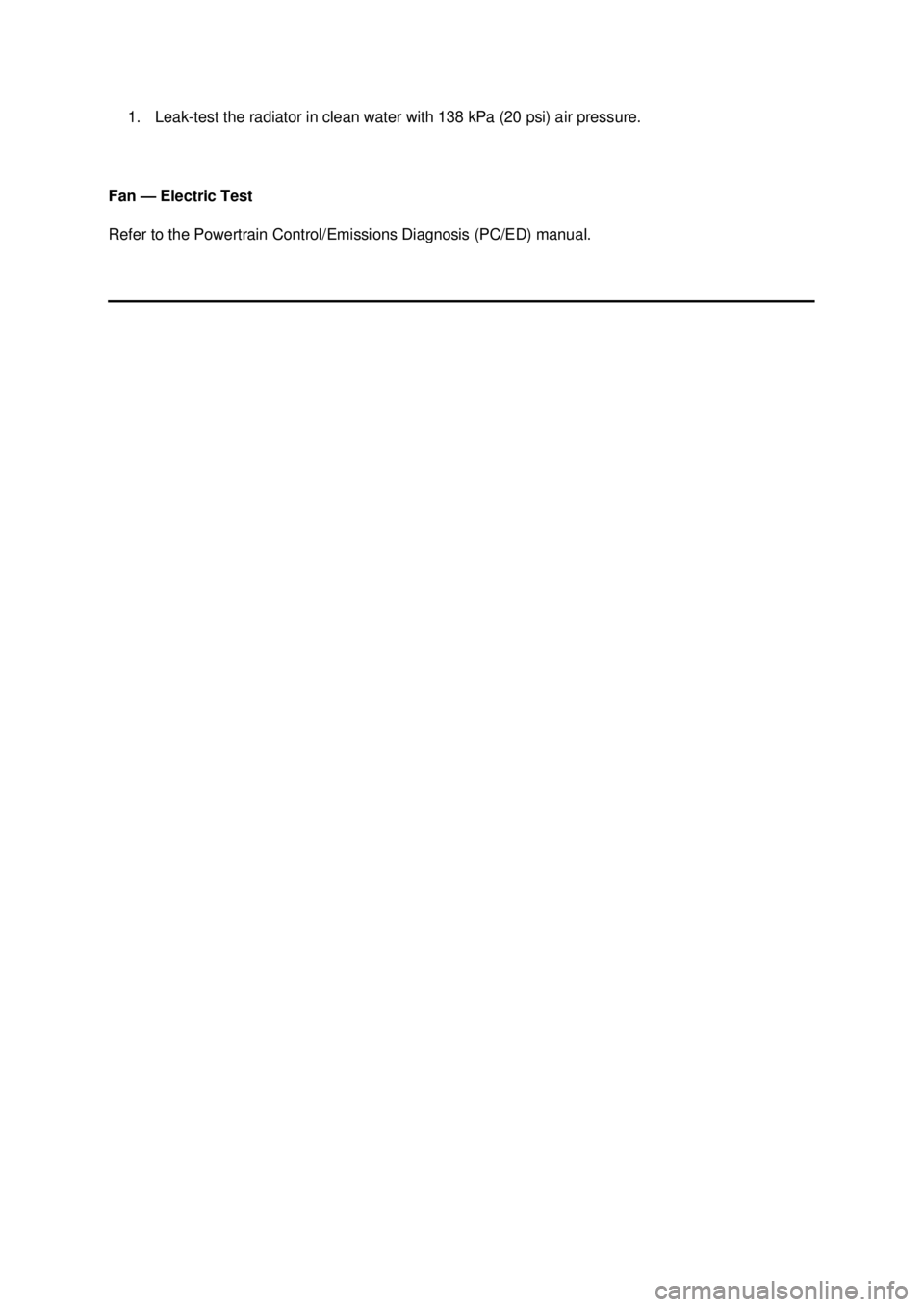 FORD MUSTANG 2003 Repair Manual 1. Leak-
test the radiator in clean water with 138 kPa (20 psi) air pressure. 
Fan — Electric Test 
Refer to the Powertrain Control/Emissions Diagnosis (PC/ED) manual.  Klj .  10 ba
  102003 Mu