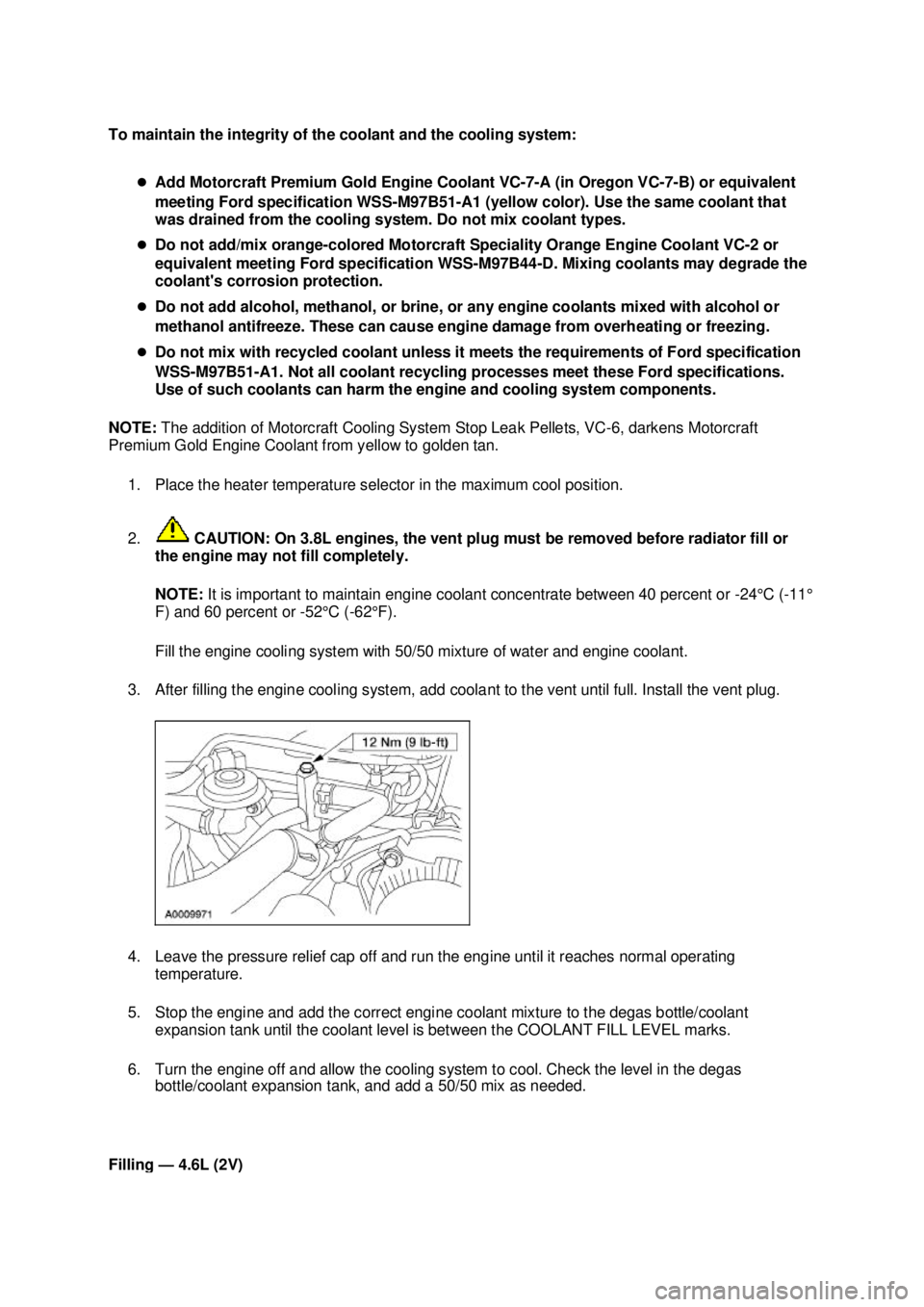 FORD MUSTANG 2003  Workshop Manual To maintain the integrity of the coolant and the cooling system: 
�zAdd Motorcraft Premium Gold Engine Coolant VC -7-A (in Oregon VC -7-B) or equivalent 
meeting Ford specification WSS- M97B51-A1 (yel