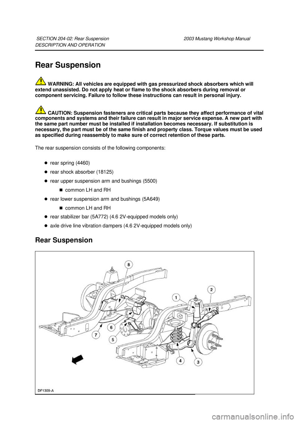 FORD MUSTANG 2003 Owners Manual DESCRIPTION AND OPERATION
Rear Suspension
WARNING: All vehicles are equipped with gas pressurized shock absorbers which will
extend unassisted. Do not apply heat or flame to the shock absorbers du FORD MUSTANG 2003 Owners Manual DESCRIPTION AND OPERATION
Rear Suspension
WARNING: All vehicles are equipped with gas pressurized shock absorbers which will
extend unassisted. Do not apply heat or flame to the shock absorbers du