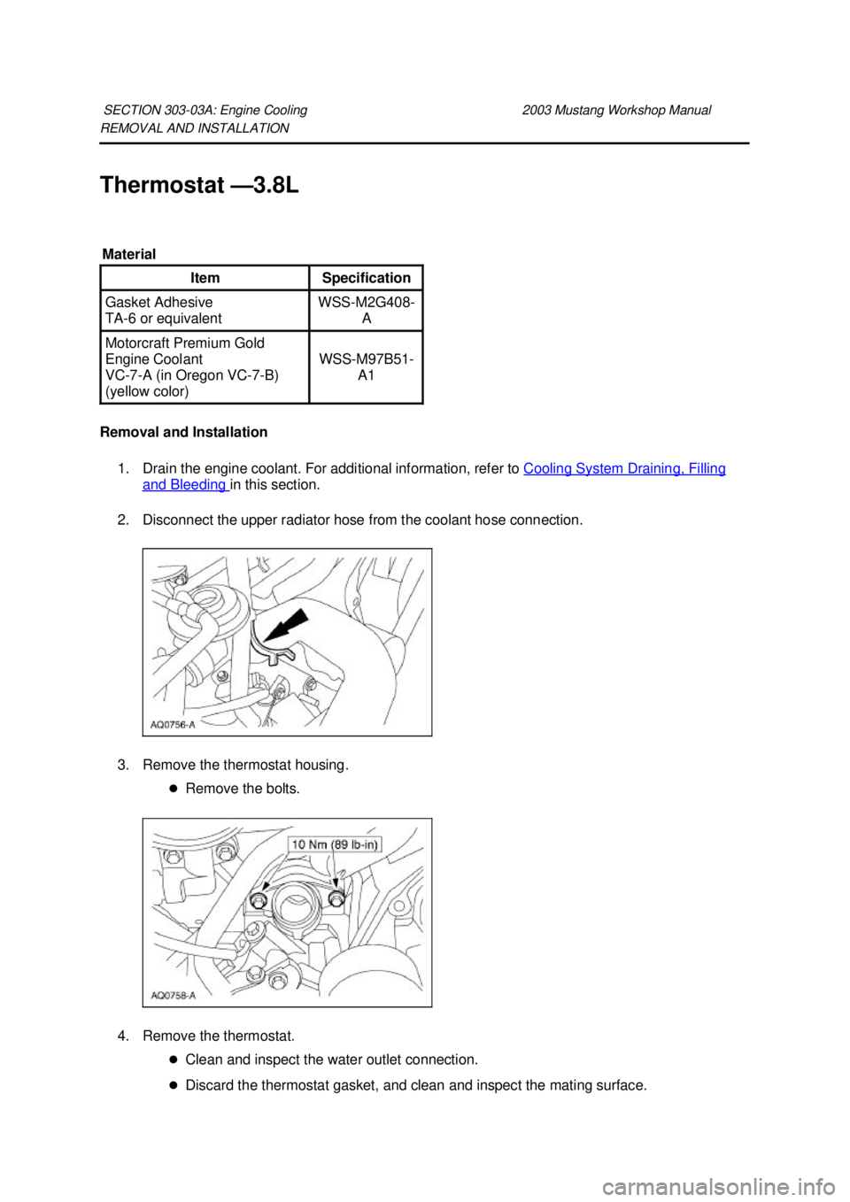 FORD MUSTANG 2003  Workshop Manual REMOVAL AND INSTALLATION 
Thermostat —
3.8L 
Removal and Installation  1. Drain the engine coolant. For additional information, refer to  Cooling System Draining, Filling and Bleeding  in this secti