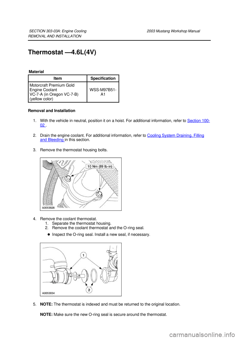 FORD MUSTANG 2003  Workshop Manual REMOVAL AND INSTALLATION 
Thermostat —
4.6L(4V) 
Removal and Installation  1. With the vehicle in neutral, position it on a hoist. For additional information, refer to  Section 100 -
02  . 
2. Drain