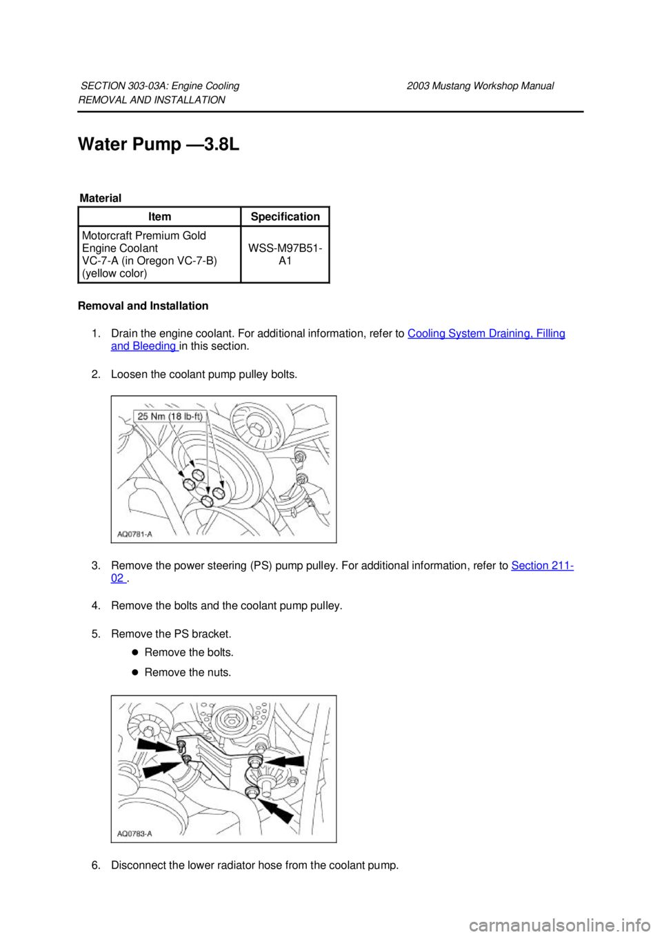 FORD MUSTANG 2003  Workshop Manual REMOVAL AND INSTALLATION 
Water Pump —
3.8L 
Removal and Installation  1. Drain the engine coolant. For additional information, refer to  Cooling System Draining, Filling and Bleeding  in this secti