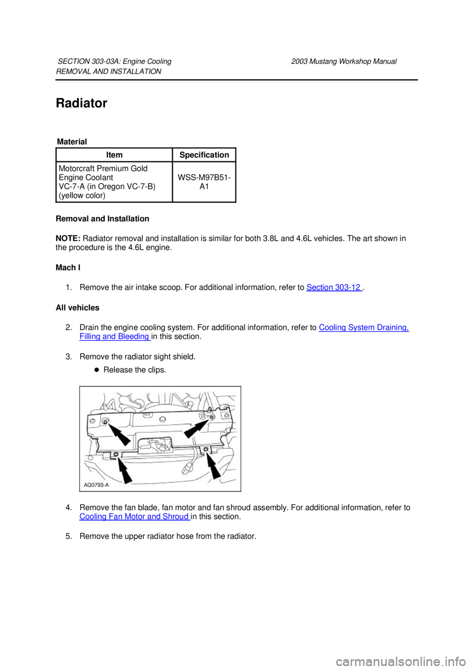 FORD MUSTANG 2003 Owners Manual REMOVAL AND INSTALLATION
Radiator
Removal and Installation
NOTE:
Radiator removal and installation is similar for both 3.8L and 4.6L vehicles. The art shown in
the procedure is the 4.6L engine.
FORD MUSTANG 2003 Owners Manual REMOVAL AND INSTALLATION
Radiator
Removal and Installation
NOTE:
Radiator removal and installation is similar for both 3.8L and 4.6L vehicles. The art shown in
the procedure is the 4.6L engine.