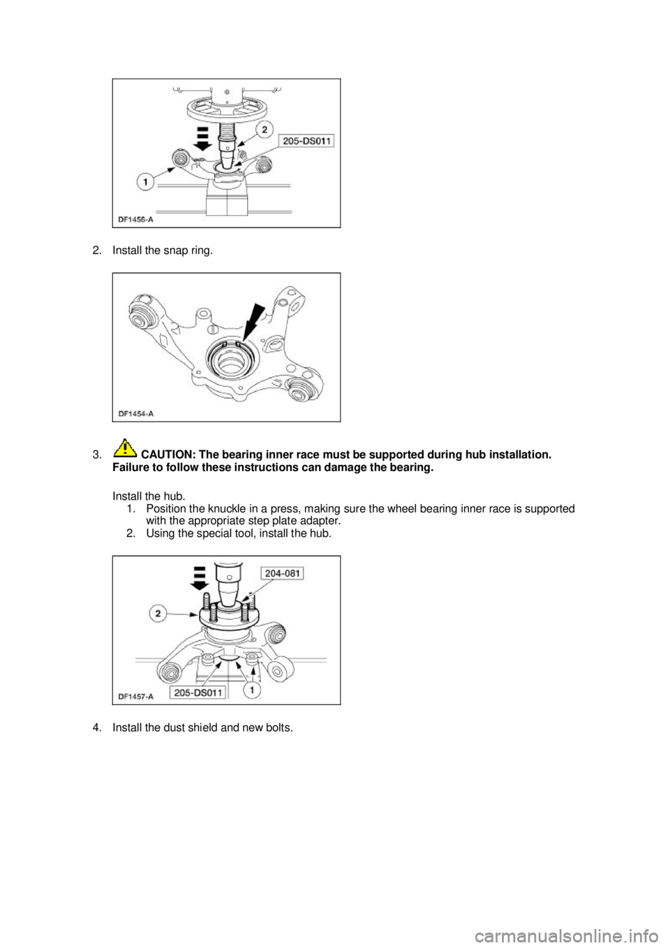FORD MUSTANG 2003 User Guide 2. Install the snap ring. 
3.
 CAUTION: The bearing inner race must be supported during hub installation. 
Failure to follow these instructions can damage the bearing. 
Install the hub.  1. Position t