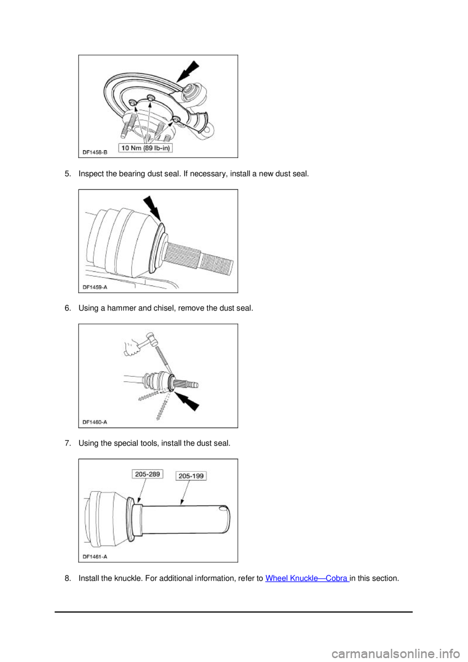 FORD MUSTANG 2003  Workshop Manual 5. Inspect the bearing dust seal. If necessary, install a new dust seal. 
6. Using a hammer and chisel, remove the dust seal. 
7. Using the special tools, install the dust seal. 
8. Install the knuckl