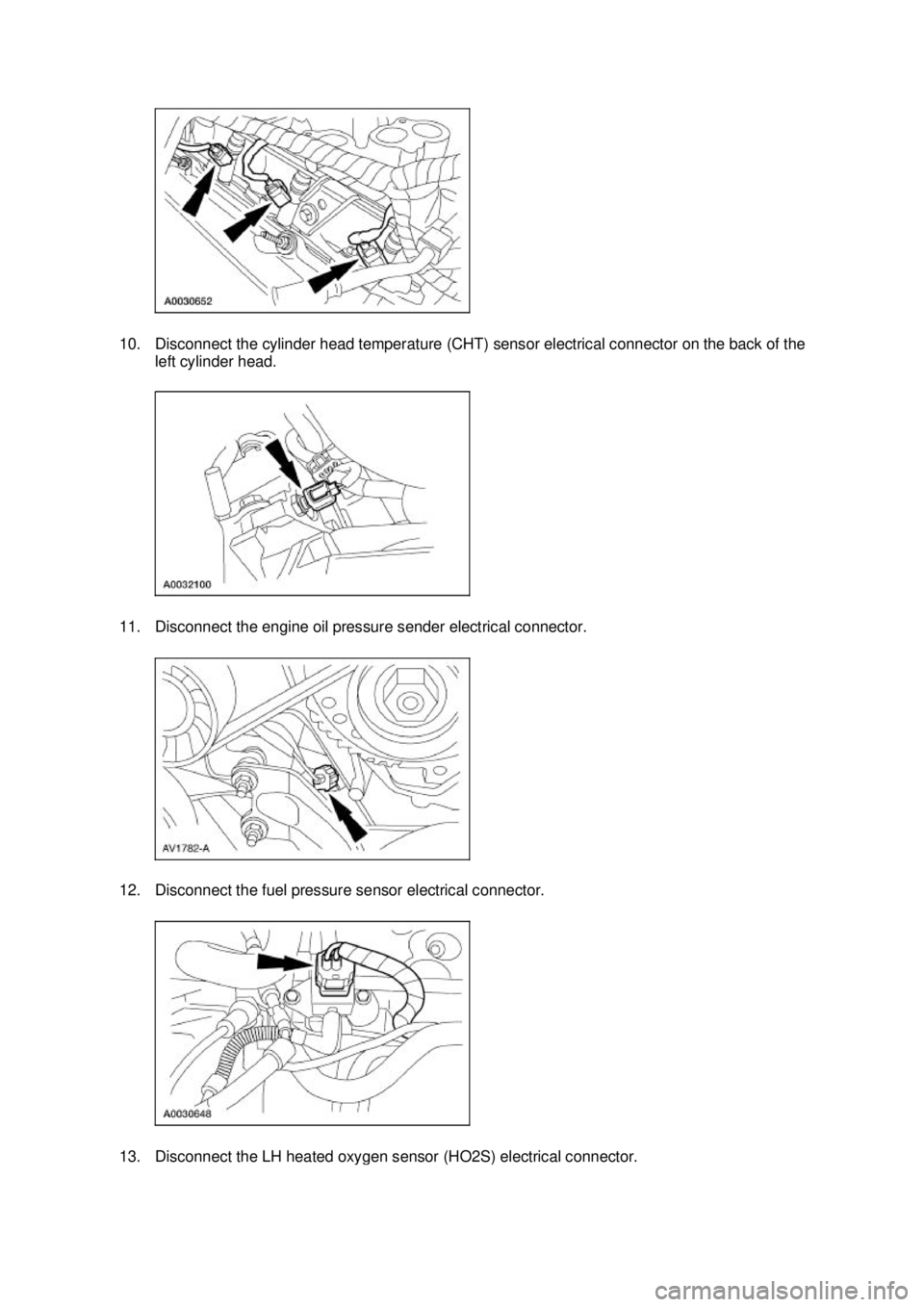 FORD MUSTANG 2003 Workshop Manual 10. Disconnect the cylinder head temperature (CHT) sensor electrical connector on the back of the
left cylinder head.
11. Disconnect the engine oil pressure sender electrical connector.
12. Disconn FORD MUSTANG 2003 Workshop Manual 10. Disconnect the cylinder head temperature (CHT) sensor electrical connector on the back of the
left cylinder head.
11. Disconnect the engine oil pressure sender electrical connector.
12. Disconn