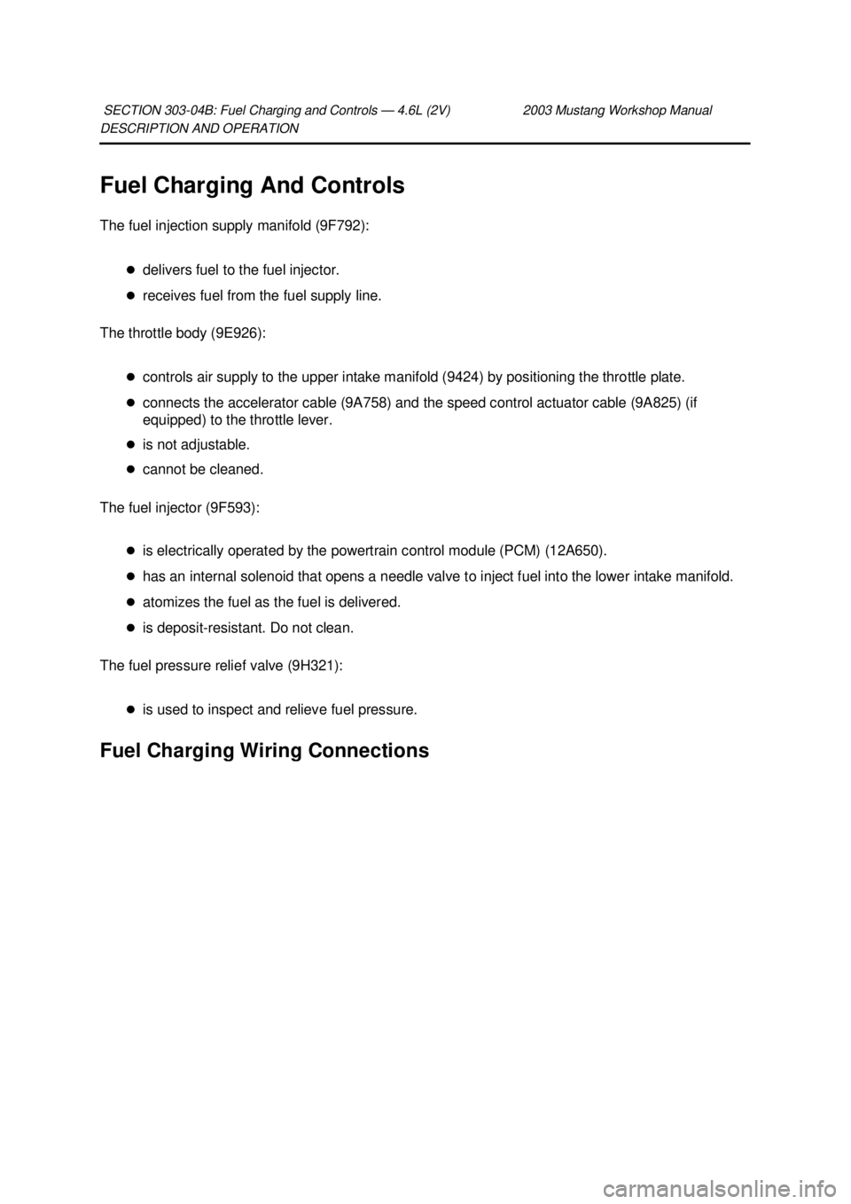FORD MUSTANG 2003 Owners Manual DESCRIPTION AND OPERATION 
Fuel Charging And Controls 
The fuel injection supply manifold (9F792): 
�zdelivers fuel to the fuel injector. 
�z receives fuel from the fuel supply line. 
The throttle bod
