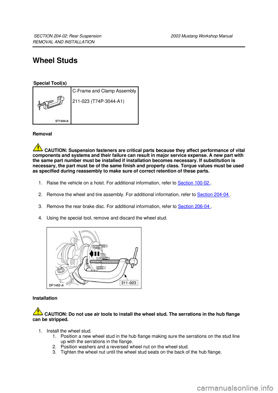 FORD MUSTANG 2003  Workshop Manual REMOVAL AND INSTALLATION 
Wheel Studs 
Removal 
 CAUTION: Suspension fasteners are critical parts because they affect performance of vital 
components and systems and their failure can result in major