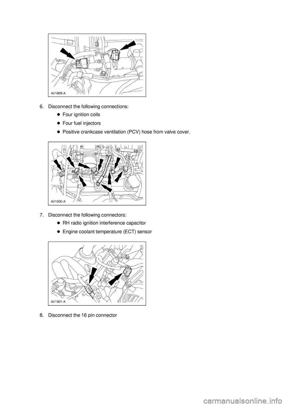 FORD MUSTANG 2003  Workshop Manual 6. Disconnect the following connections: 
�zFour ignition coils 
�z Four fuel injectors 
�z Positive crankcase ventilation (PCV) hose from valve cover. 
7. Disconnect the following connectors:  �zRH r