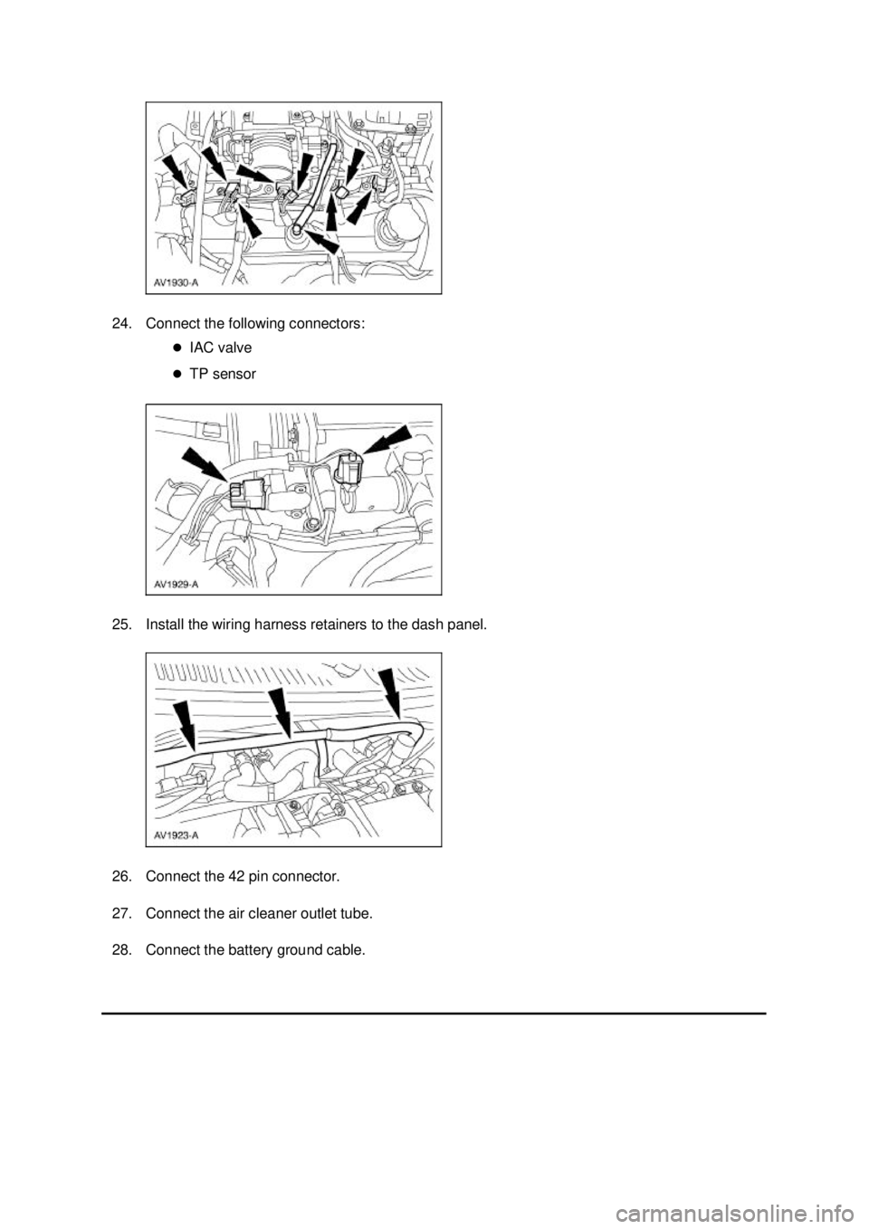 FORD MUSTANG 2003  Workshop Manual 24. Connect the following connectors: 
�zIAC valve 
�z TP sensor 
25. Install the wiring harness retainers to the dash panel. 
26. Connect the 42 pin connector. 
27. Connect the air cleaner outlet tub