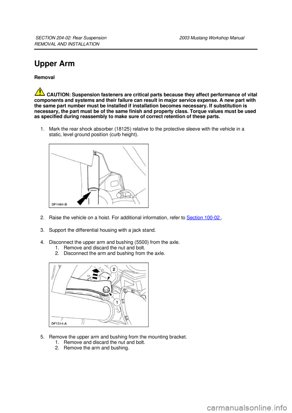 FORD MUSTANG 2003 Owners Manual REMOVAL AND INSTALLATION
Upper Arm
Removal
CAUTION: Suspension fasteners are critical parts because they affect performance of vital
components and systems and their failure can result in major s FORD MUSTANG 2003 Owners Manual REMOVAL AND INSTALLATION
Upper Arm
Removal
CAUTION: Suspension fasteners are critical parts because they affect performance of vital
components and systems and their failure can result in major s