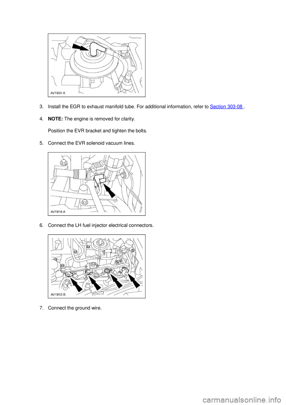 FORD MUSTANG 2003  Workshop Manual 3. Install the EGR to exhaust manifold tube. For additional information, refer to 
Section 303 - 08  . 
4. NOTE:  The engine is removed for clarity. 
Position the EVR bracket and tighten the bolts. 
5