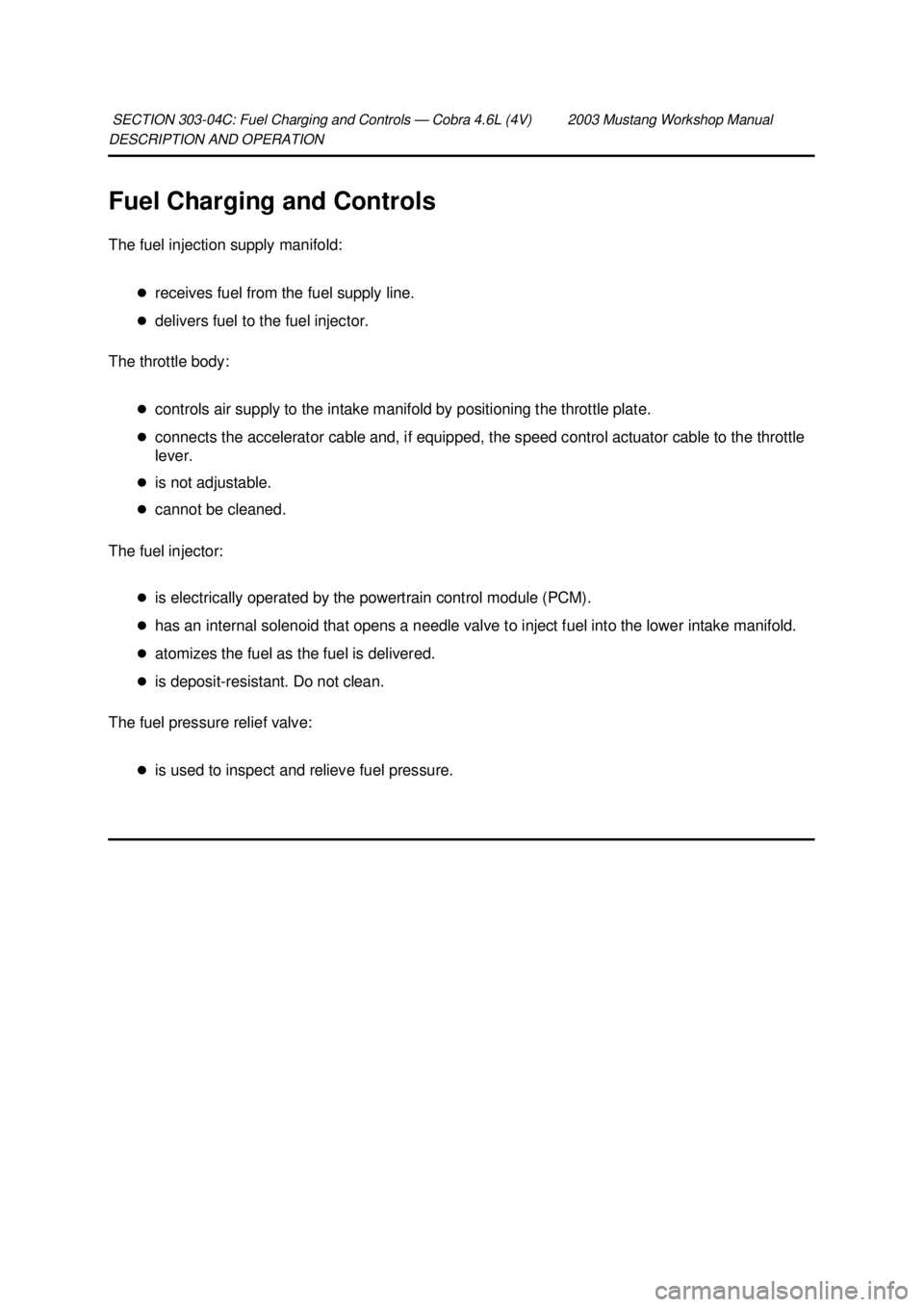FORD MUSTANG 2003 Owners Manual DESCRIPTION AND OPERATION 
Fuel Charging and Controls 
The fuel injection supply manifold: 
�zreceives fuel from the fuel supply line. 
�z delivers fuel to the fuel injector. 
The throttle body: 
�zco