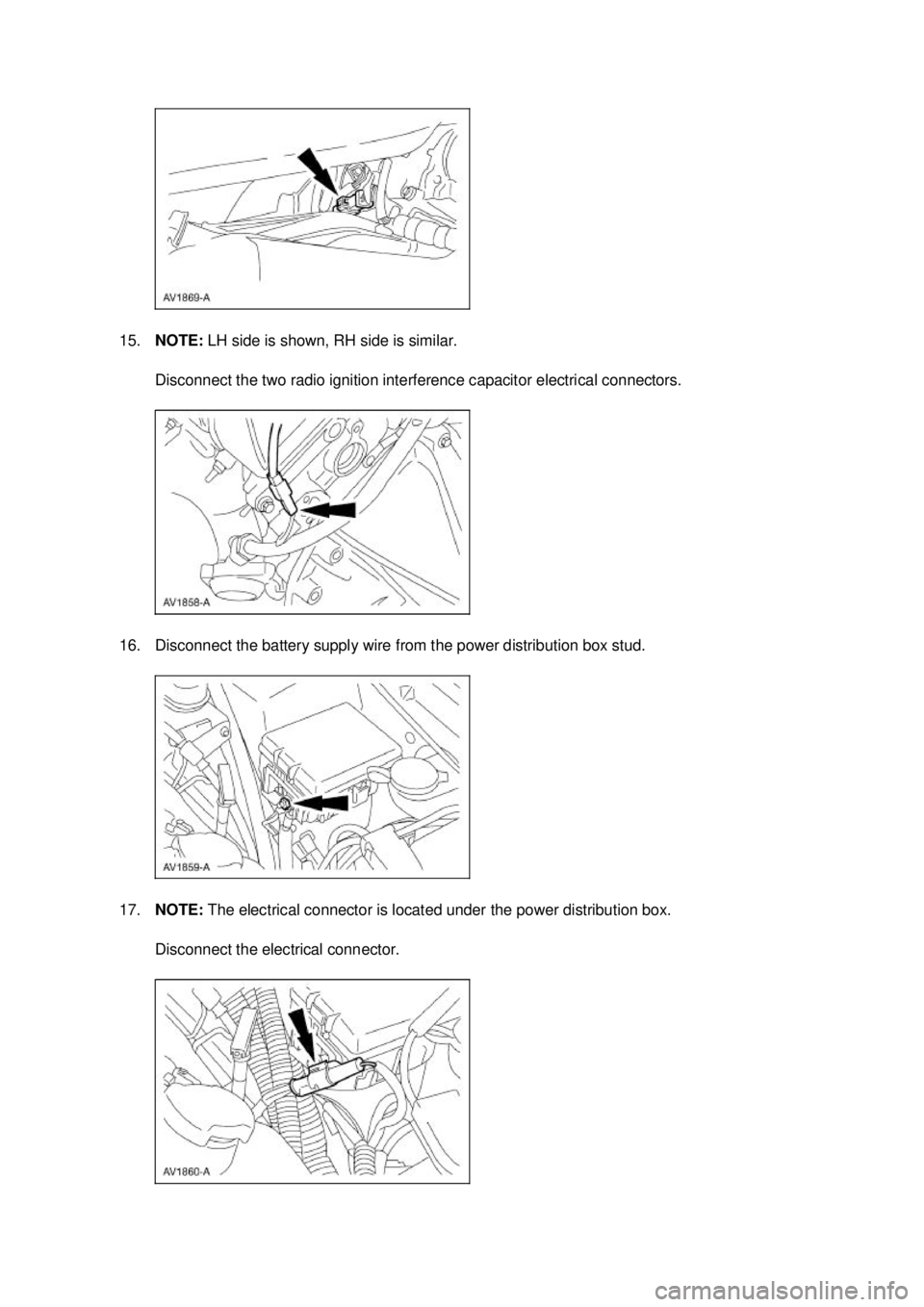 FORD MUSTANG 2003  Workshop Manual 15.
NOTE:  LH side is shown, RH side is similar. 
Disconnect the two radio ignition interference capacitor electrical connectors. 
16. Disconnect the battery supply wire from the power distribution bo