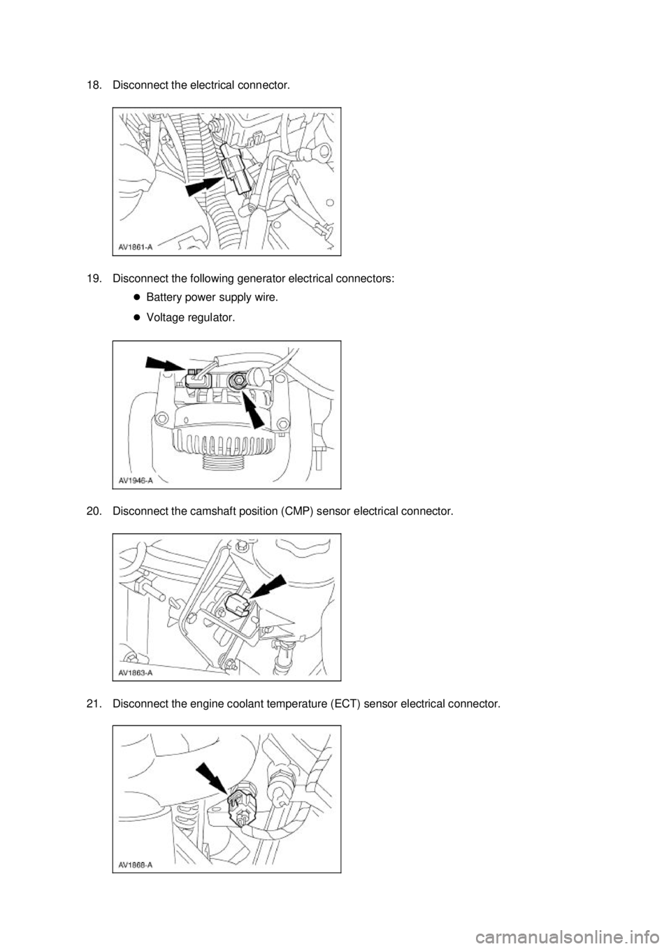 FORD MUSTANG 2003  Workshop Manual 18. Disconnect the electrical connector. 
19. Disconnect the following generator electrical connectors: 
�zBattery power supply wire. 
�z Voltage regulator. 
20. Disconnect the camshaft position (CMP)