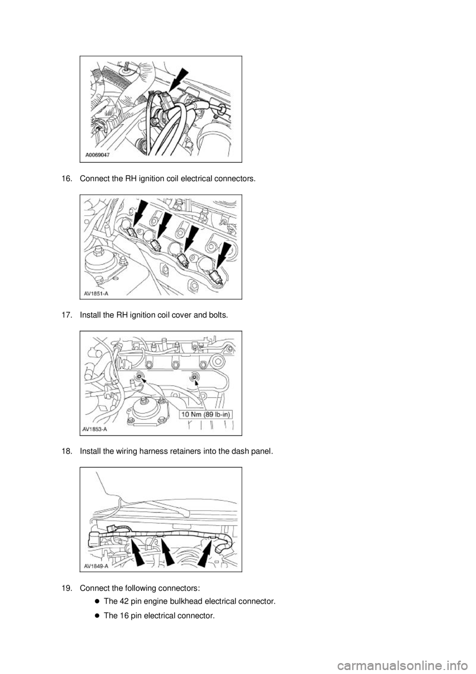 FORD MUSTANG 2003  Workshop Manual 16. Connect the RH ignition coil electrical connectors. 
17. Install the RH ignition coil cover and bolts. 
18. Install the wiring harness retainers into the dash panel. 
19. Connect the following con
