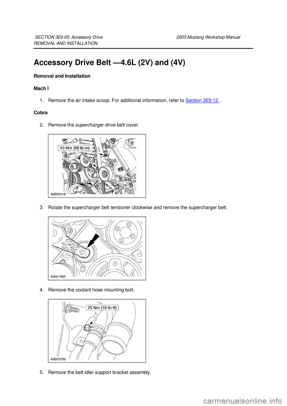 FORD MUSTANG 2003 Service Manual REMOVAL AND INSTALLATION
Accessory Drive Belt —
4.6L (2V) and (4V)
Removal and Installation
Mach I 1. Remove the air intake scoop. For additional information, refer to Section 303 - 12 .
Cobr FORD MUSTANG 2003 Service Manual REMOVAL AND INSTALLATION
Accessory Drive Belt —
4.6L (2V) and (4V)
Removal and Installation
Mach I 1. Remove the air intake scoop. For additional information, refer to Section 303 - 12 .
Cobr