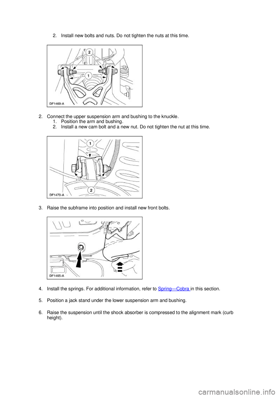 FORD MUSTANG 2003  Workshop Manual 2. Install new bolts and nuts. Do not tighten the nuts at this time. 
2. Connect the upper suspension arm and bushing to the knuckle.  1. Position the arm and bushing. 
2. Install a new cam bolt and a