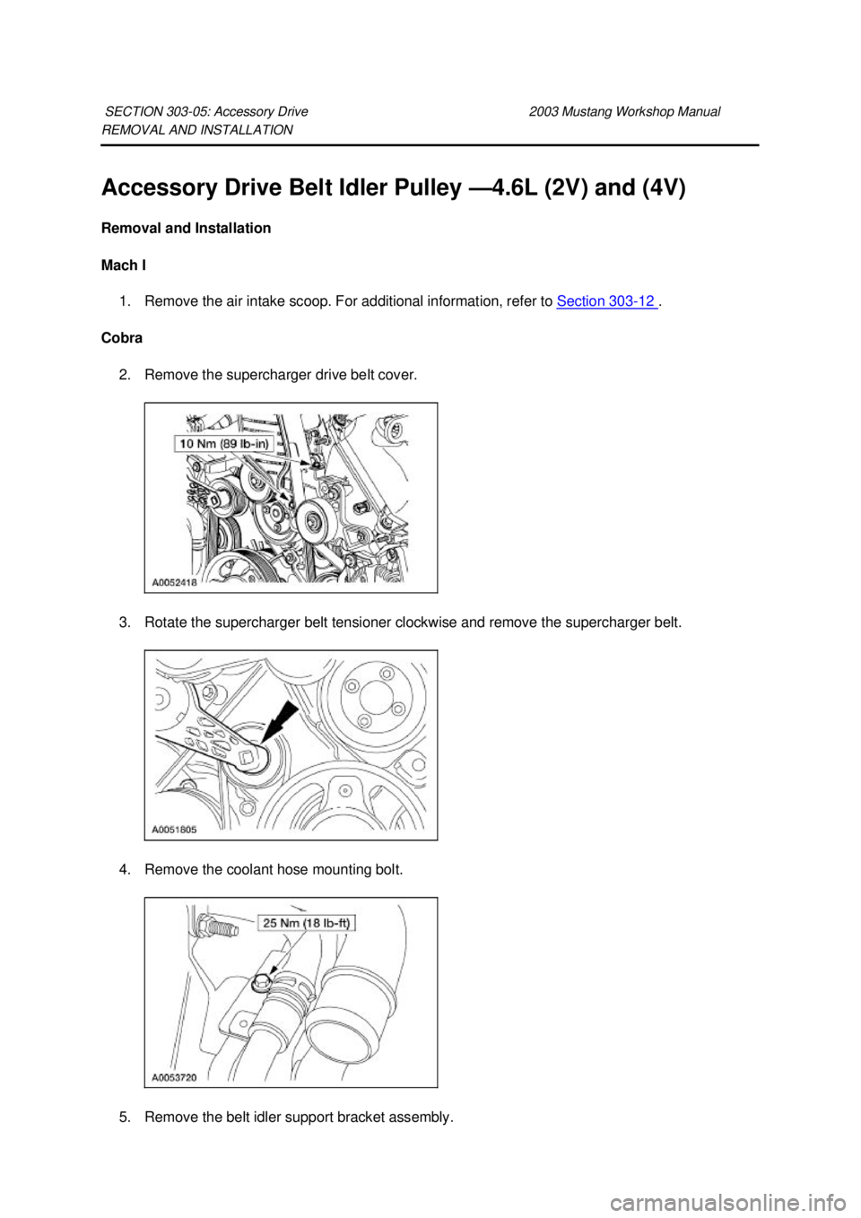 FORD MUSTANG 2003 Repair Manual REMOVAL AND INSTALLATION 
Accessory Drive Belt Idler Pulley —
4.6L (2V) and (4V) 
Removal and Installation 
Mach I  1. Remove the air intake scoop. For additional information, refer to  Section 303 