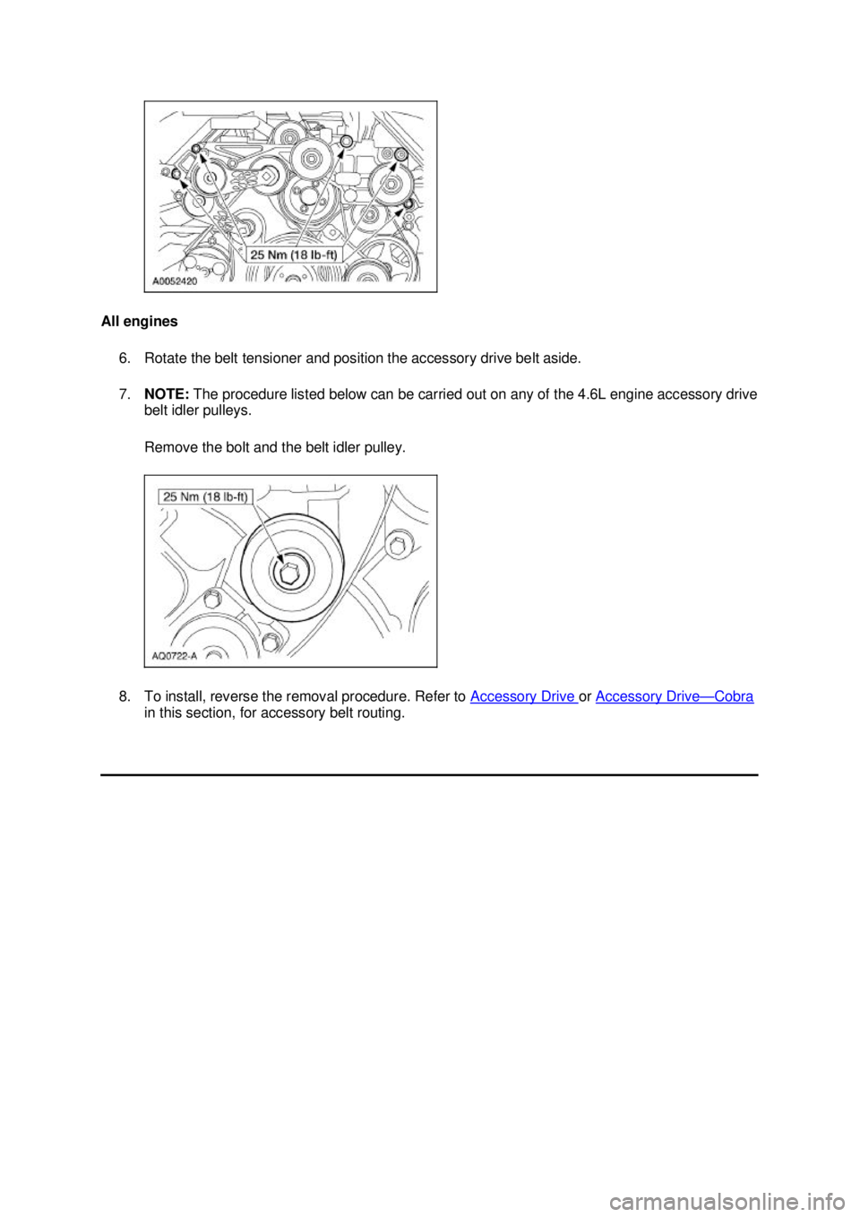 FORD MUSTANG 2003 Workshop Manual All engines
6. Rotate the belt tensioner and position the accessory drive belt aside.
7. NOTE: The procedure listed below can be carried out on any of the 4.6L engine accessory drive
belt idler pu FORD MUSTANG 2003 Workshop Manual All engines
6. Rotate the belt tensioner and position the accessory drive belt aside.
7. NOTE: The procedure listed below can be carried out on any of the 4.6L engine accessory drive
belt idler pu