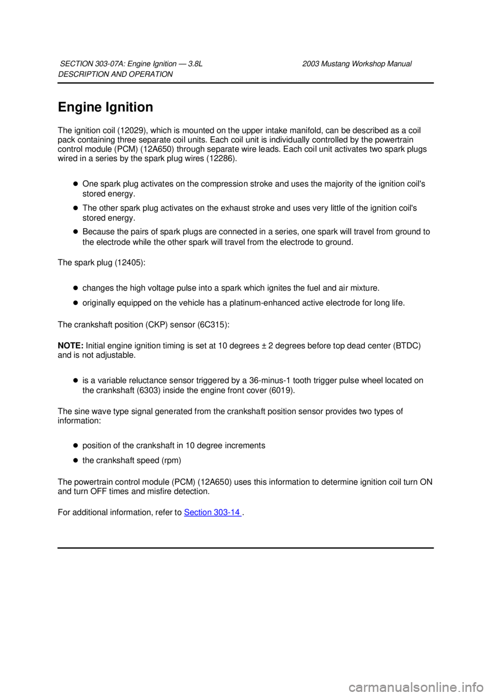 FORD MUSTANG 2003 Owners Manual DESCRIPTION AND OPERATION
Engine Ignition
The ignition coil (12029), which is mounted on the upper intake manifold, can be described as a coil
pack containing three separate coil units. Each coil u FORD MUSTANG 2003 Owners Manual DESCRIPTION AND OPERATION
Engine Ignition
The ignition coil (12029), which is mounted on the upper intake manifold, can be described as a coil
pack containing three separate coil units. Each coil u