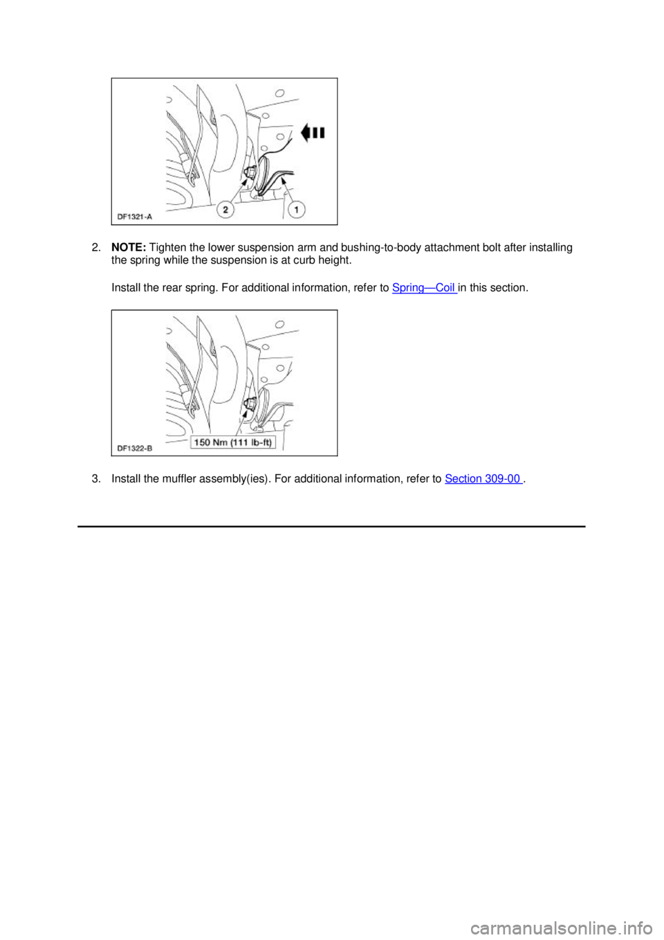 FORD MUSTANG 2003  Workshop Manual 2.
NOTE:  Tighten the lower suspension arm and bushing- to-body attachment bolt after installing 
the spring while the suspension is at curb height. 
Install the rear spring. For additional informatio