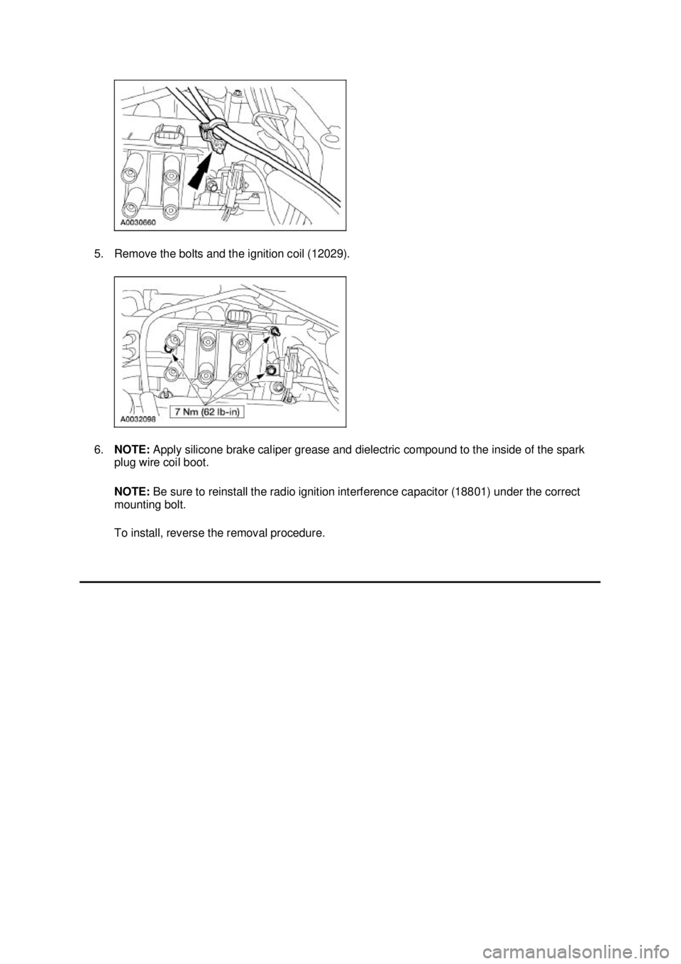 FORD MUSTANG 2003 Owners Manual 5. Remove the bolts and the ignition coil (12029).
6.
NOTE: Apply silicone brake caliper grease and dielectric compound to the inside of the spark
plug wire coil boot.
NOTE: Be sure to reinstall FORD MUSTANG 2003 Owners Manual 5. Remove the bolts and the ignition coil (12029).
6.
NOTE: Apply silicone brake caliper grease and dielectric compound to the inside of the spark
plug wire coil boot.
NOTE: Be sure to reinstall