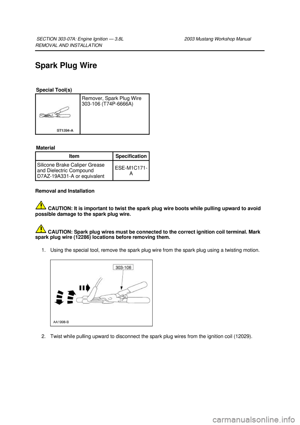 FORD MUSTANG 2003  Workshop Manual REMOVAL AND INSTALLATION 
Spark Plug Wire 
Removal and Installation 
 CAUTION: It is important to twist the spark plug wire boots while pulling upward to avoid 
possible damage to the spark plug wire.