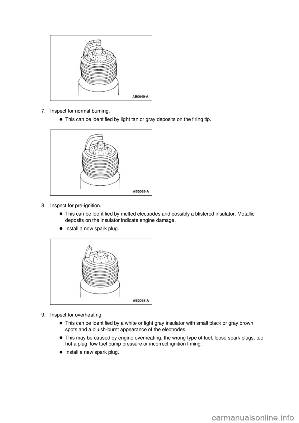 FORD MUSTANG 2003  Workshop Manual 7. Inspect for normal burning. 
�zThis can be identified by light tan or gray deposits on the firing tip. 
8. Inspect for pre- ignition. 
�z This can be identified by melted electrodes and possibly a 