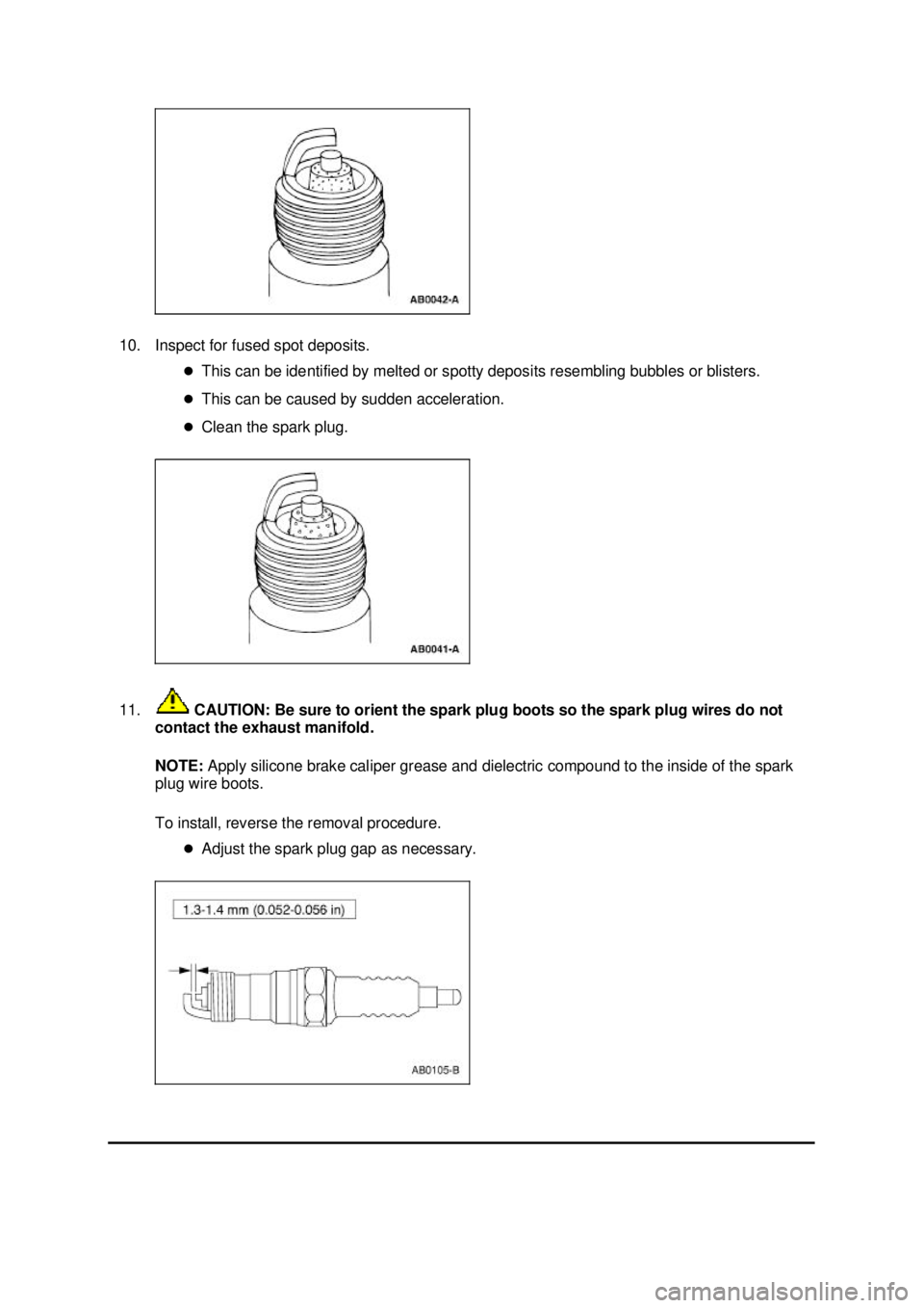 FORD MUSTANG 2003 Owners Manual 10. Inspect for fused spot deposits. 
�zThis can be identified by melted or spotty deposits resembling bubbles or blisters. 
�z This can be caused by sudden acceleration. 
�z Clean the spark plug. 
11