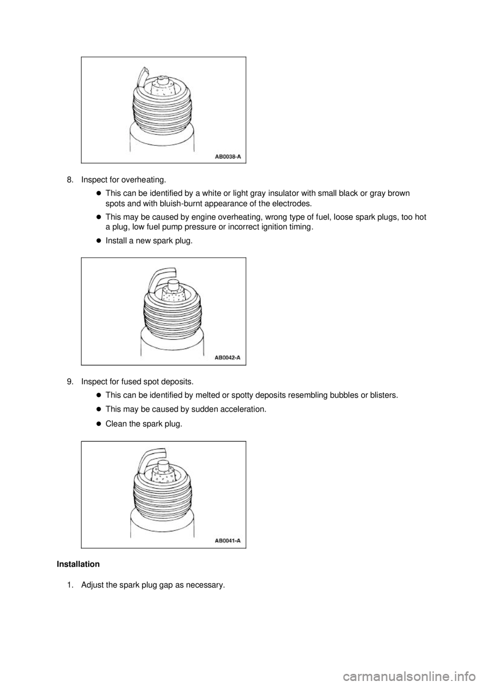 FORD MUSTANG 2003  Workshop Manual 8. Inspect for overheating. 
�zThis can be identified by a white or light gray insulator with small black or gray brown 
spots and with bluish- burnt appearance of the electrodes. 
�z This may be caus